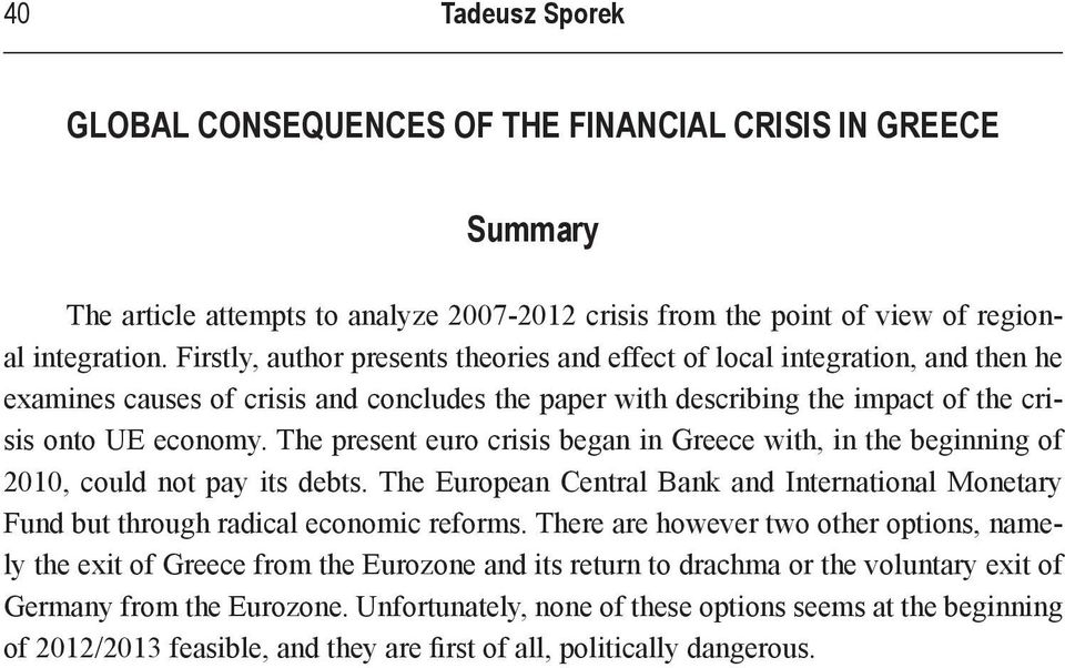 The present euro crisis began in Greece with, in the beginning of 2010, could not pay its debts. The European Central Bank and International Monetary Fund but through radical economic reforms.