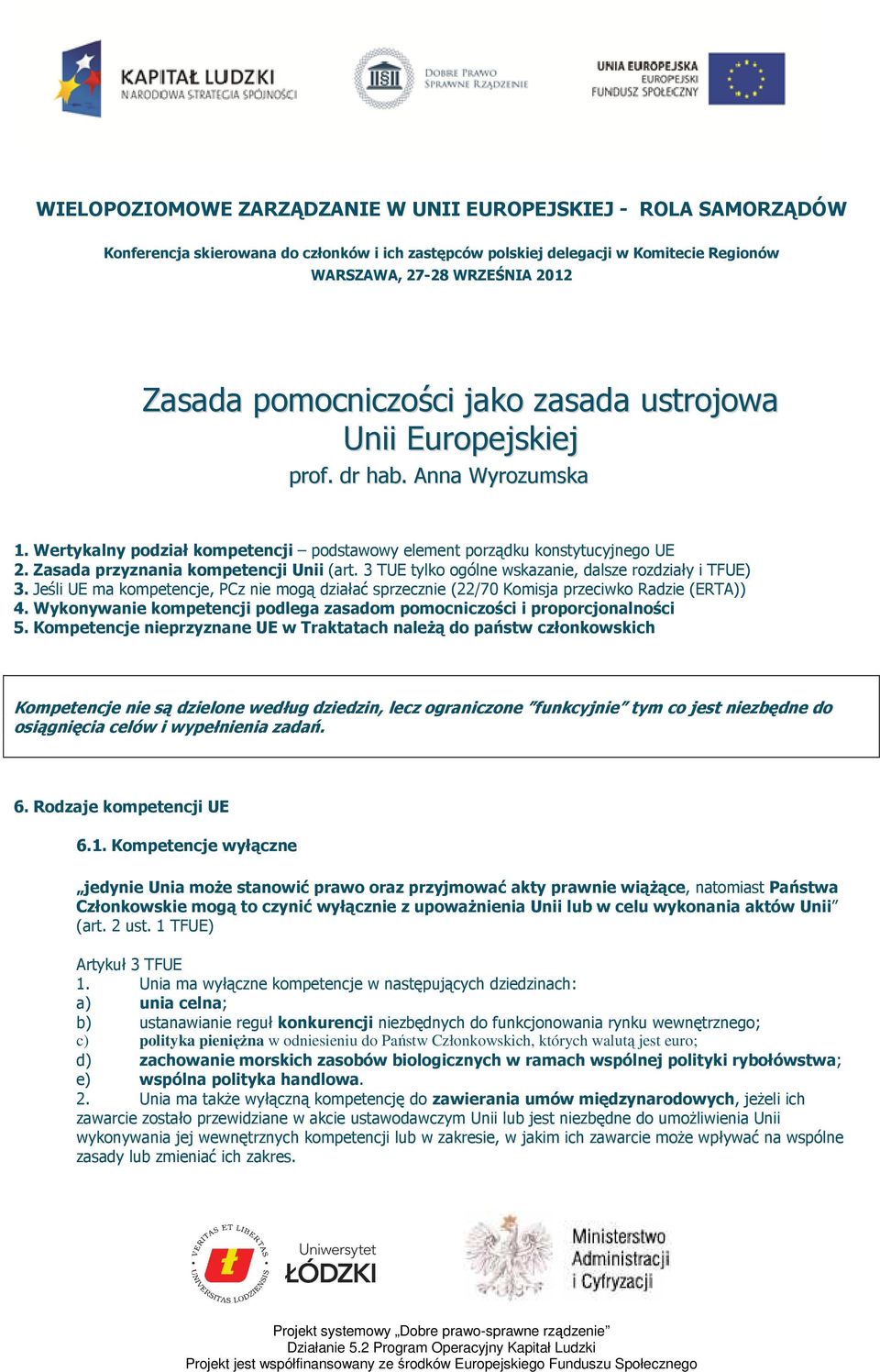 3 TUE tylk gólne wskazanie, dalsze rzdziały i TFUE) 3. Jeśli UE ma kmpetencje, PCz nie mgą działać sprzecznie (22/70 Kmisja przeciwk Radzie (ERTA)) 4.