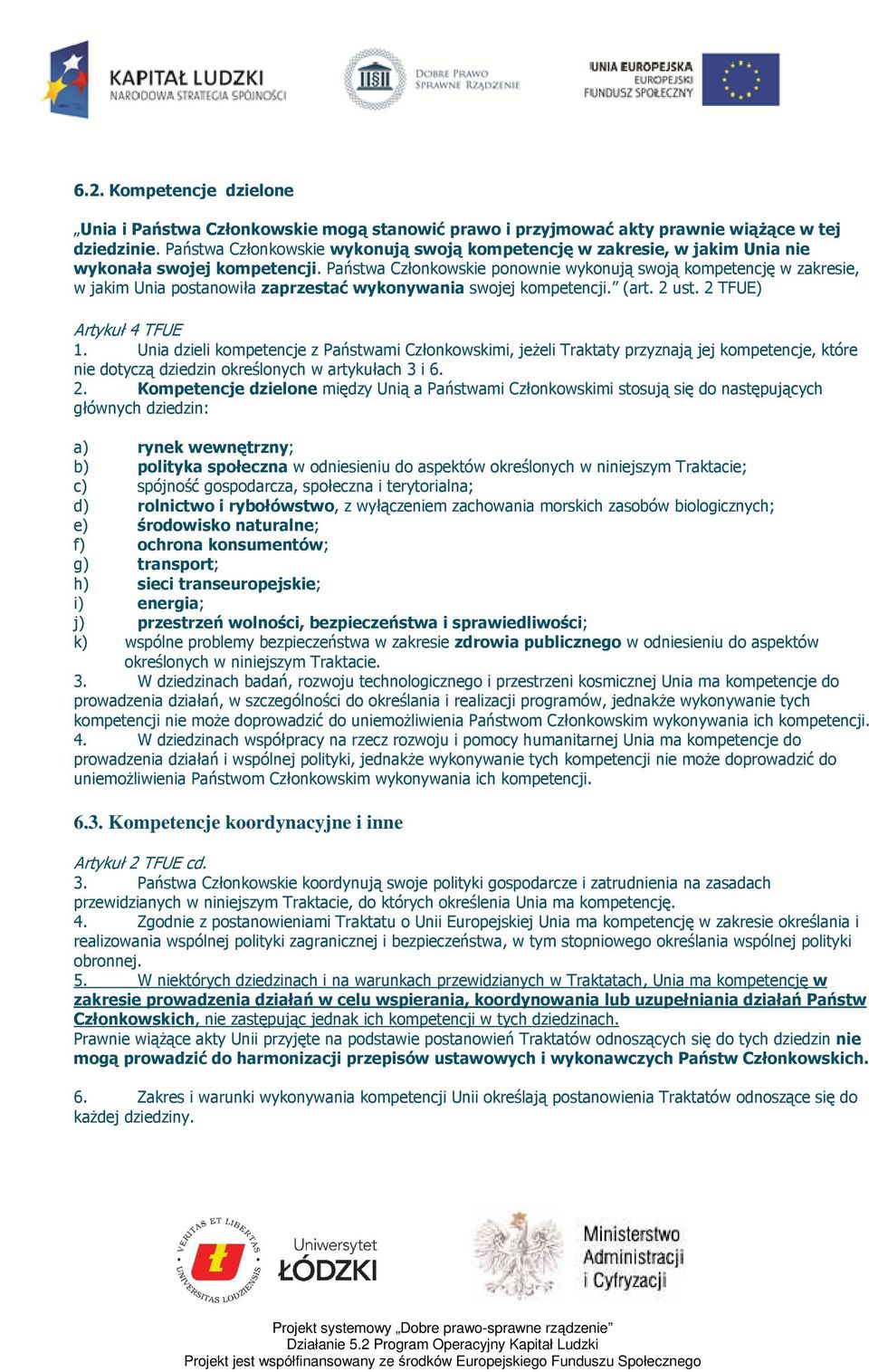 Państwa Człnkwskie pnwnie wyknują swją kmpetencję w zakresie, w jakim Unia pstanwiła zaprzestać wyknywania swjej kmpetencji. (art. 2 ust. 2 TFUE) Artykuł 4 TFUE 1.