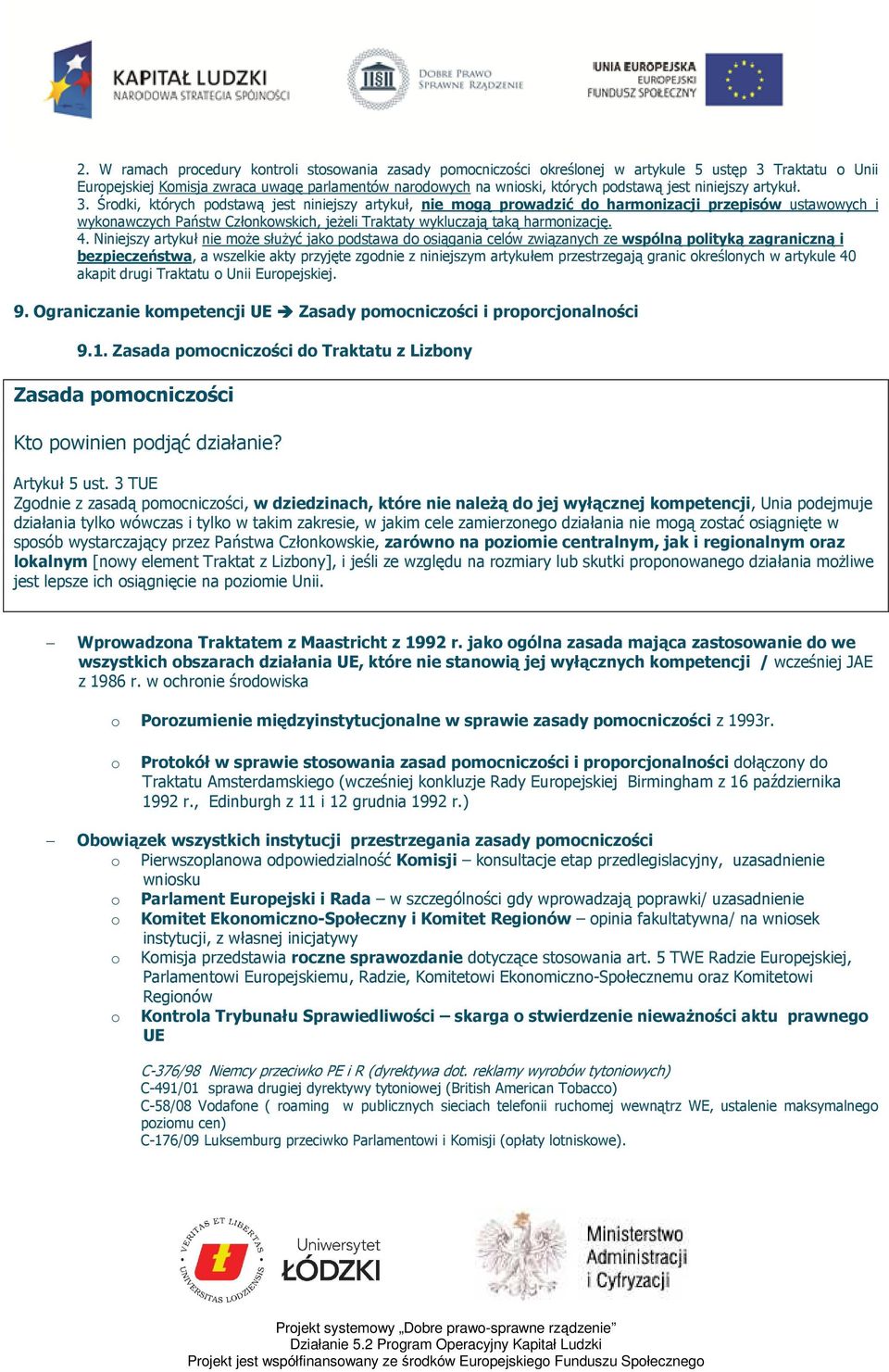 Niniejszy artykuł nie mże służyć jak pdstawa d siągania celów związanych ze wspólną plityką zagraniczną i bezpieczeństwa, a wszelkie akty przyjęte zgdnie z niniejszym artykułem przestrzegają granic