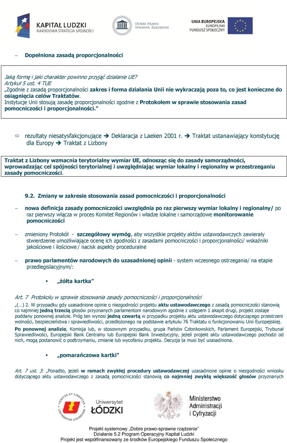 Instytucje Unii stsują zasadę prprcjnalnści zgdnie z Prtkłem w sprawie stswania zasad pmcniczści i prprcjnalnści. rezultaty niesatysfakcjnujące Deklaracja z Laeken 2001 r.