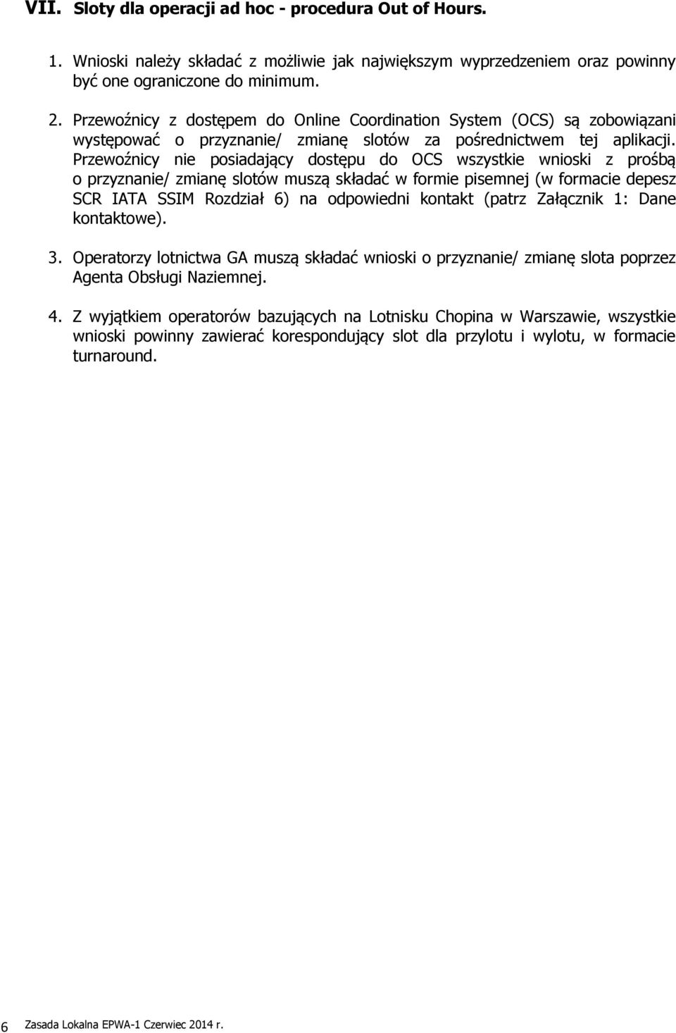 Przewoźnicy nie posiadający dostępu do OCS wszystkie wnioski z prośbą o przyznanie/ zmianę slotów muszą składać w formie pisemnej (w formacie depesz SCR IATA SSIM Rozdział 6) na odpowiedni kontakt