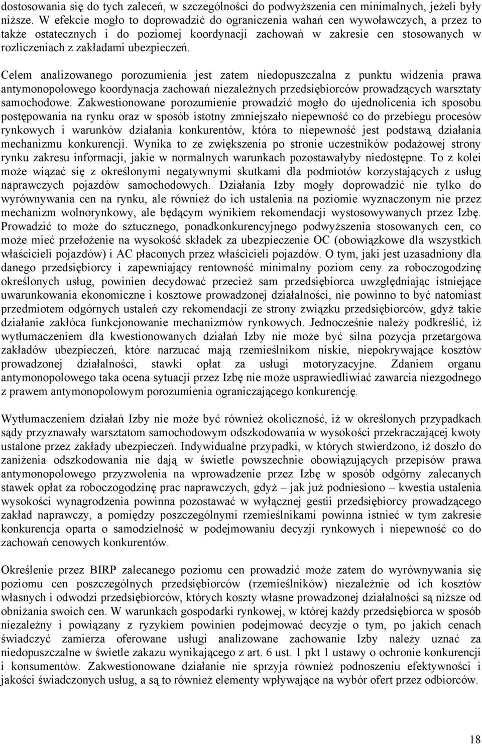 ubezpieczeń. Celem analizowanego porozumienia jest zatem niedopuszczalna z punktu widzenia prawa antymonopolowego koordynacja zachowań niezależnych przedsiębiorców prowadzących warsztaty samochodowe.