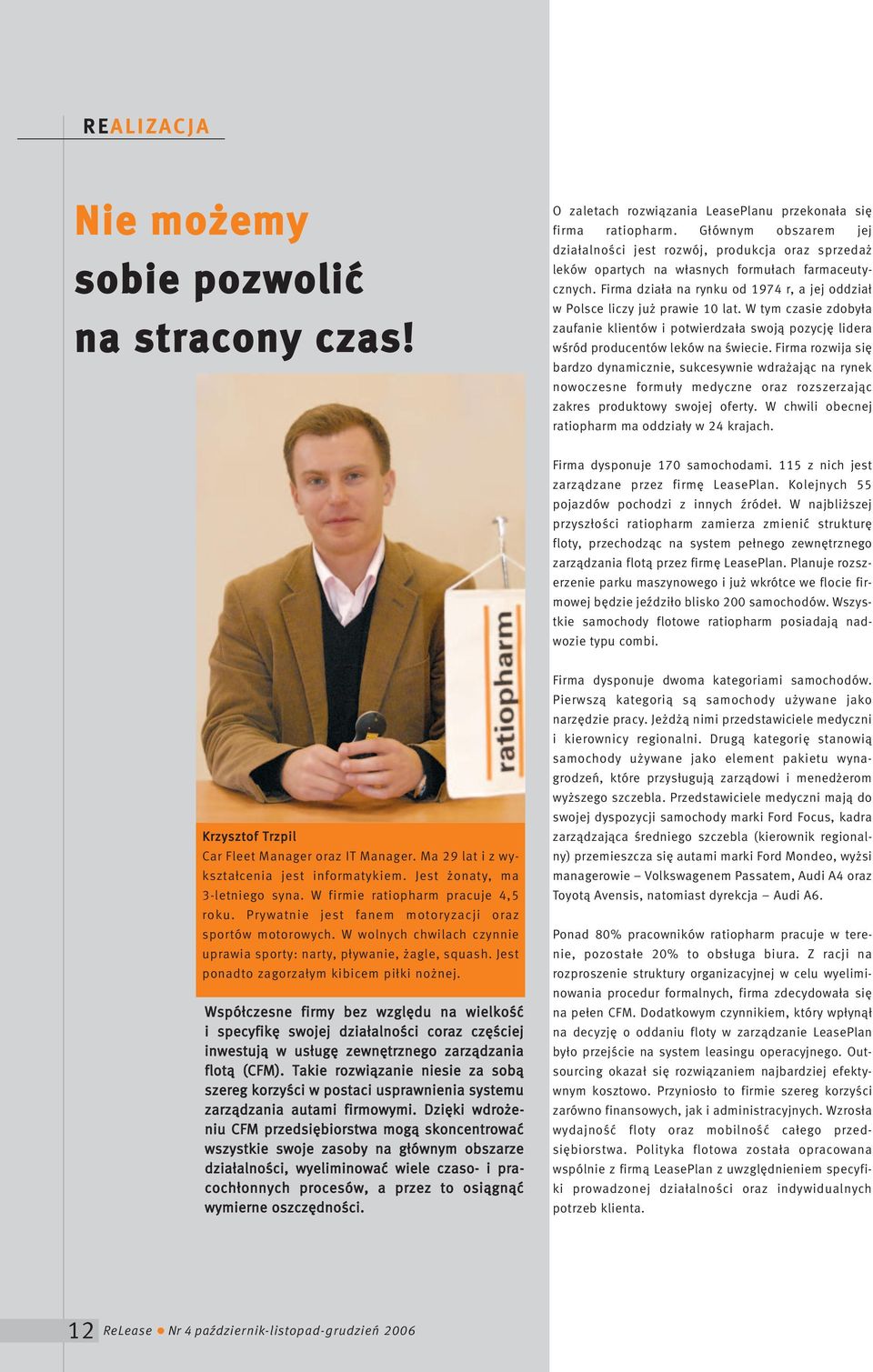 Firma działa na rynku od 1974 r, a jej oddział w Polsce liczy już prawie 10 lat. W tym czasie zdobyła zaufanie klientów i potwierdzała swoją pozycję lidera wśród producentów leków na świecie.