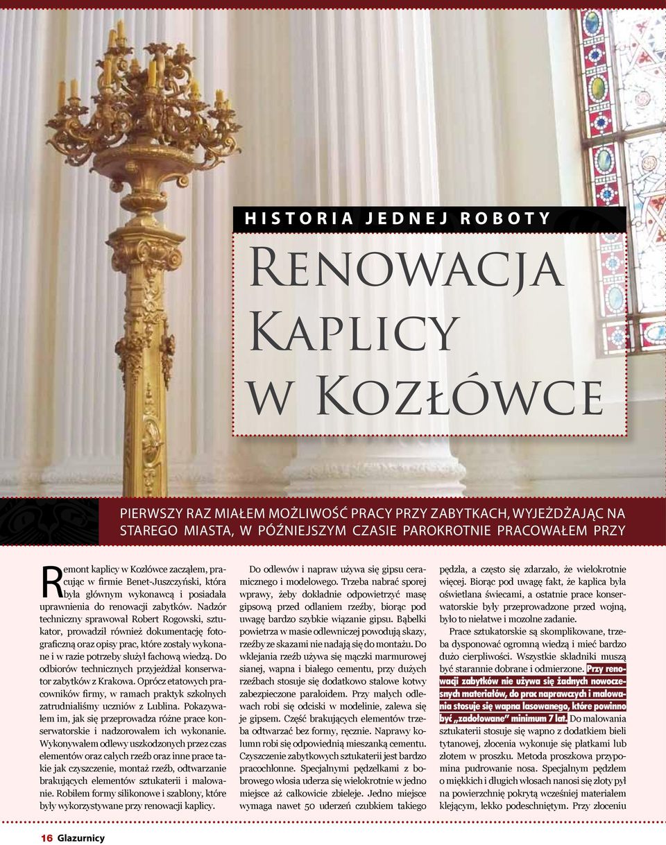 Nadzór techniczny sprawował Robert Rogowski, sztukator, prowadził również dokumentację fotograficzną oraz opisy prac, które zostały wykonane i w razie potrzeby służył fachową wiedzą.