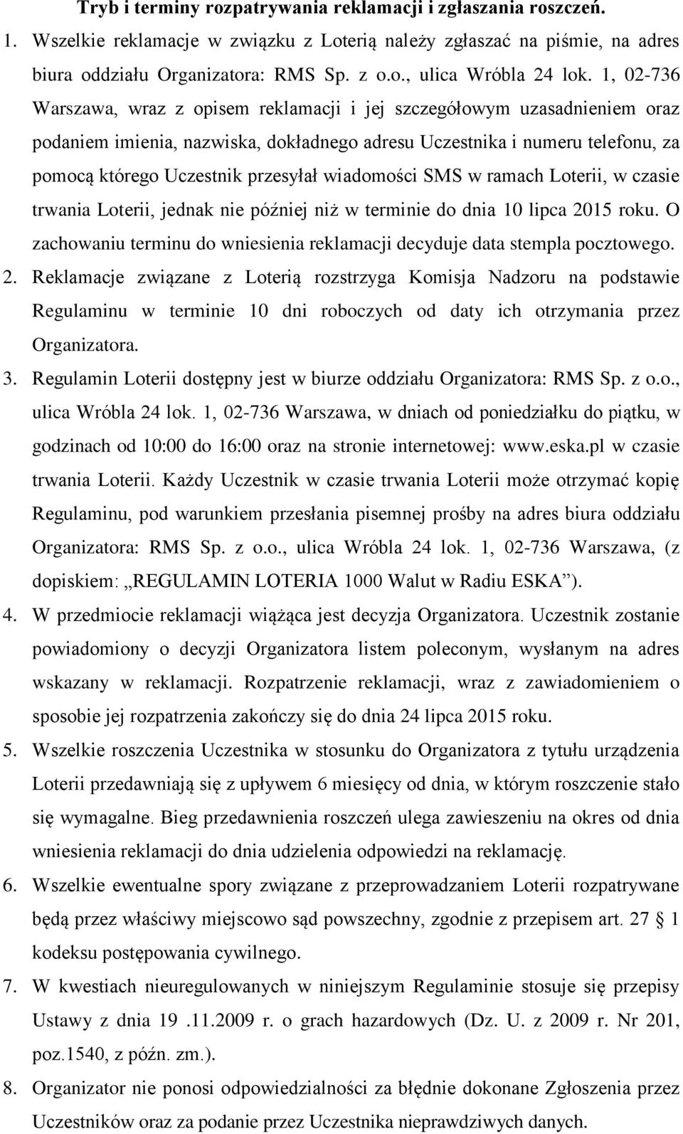 wiadomości SMS w ramach Loterii, w czasie trwania Loterii, jednak nie później niż w terminie do dnia 10 lipca 2015 roku. O zachowaniu terminu do wniesienia reklamacji decyduje data stempla pocztowego.