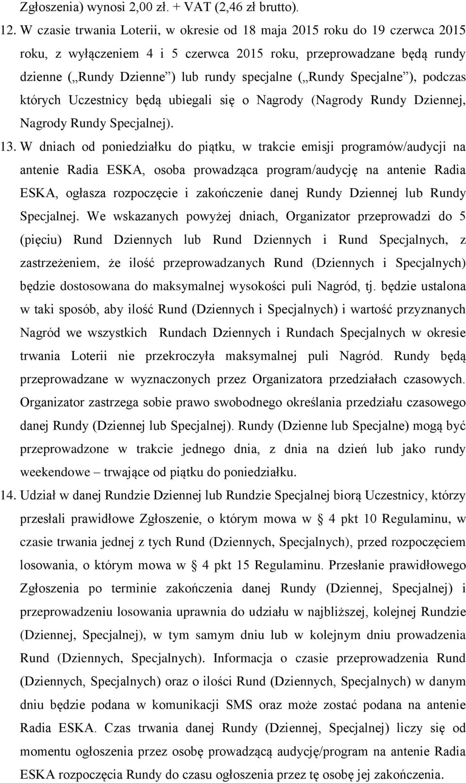 Rundy Specjalne ), podczas których Uczestnicy będą ubiegali się o Nagrody (Nagrody Rundy Dziennej, Nagrody Rundy Specjalnej). 13.