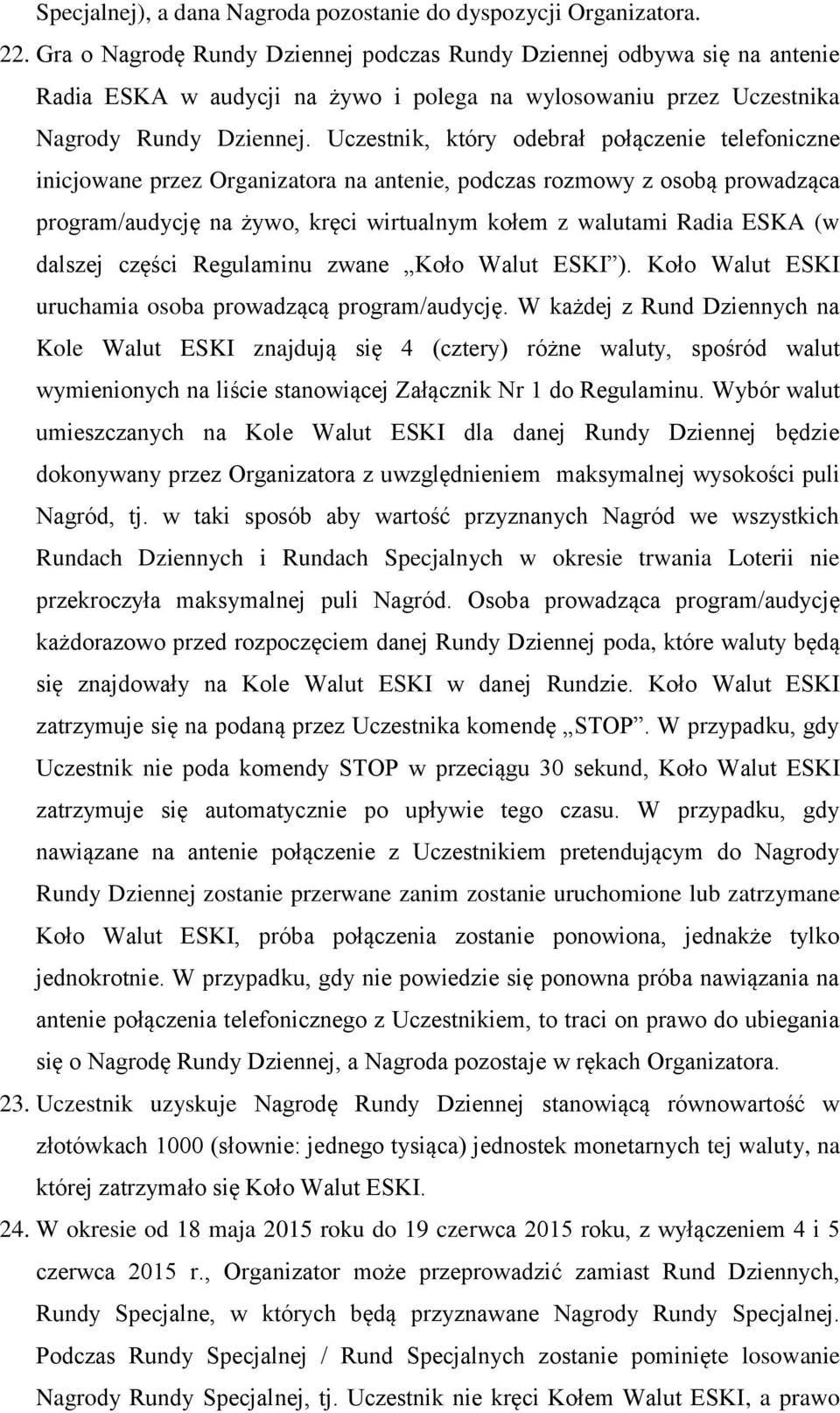 Uczestnik, który odebrał połączenie telefoniczne inicjowane przez Organizatora na antenie, podczas rozmowy z osobą prowadząca program/audycję na żywo, kręci wirtualnym kołem z walutami Radia ESKA (w