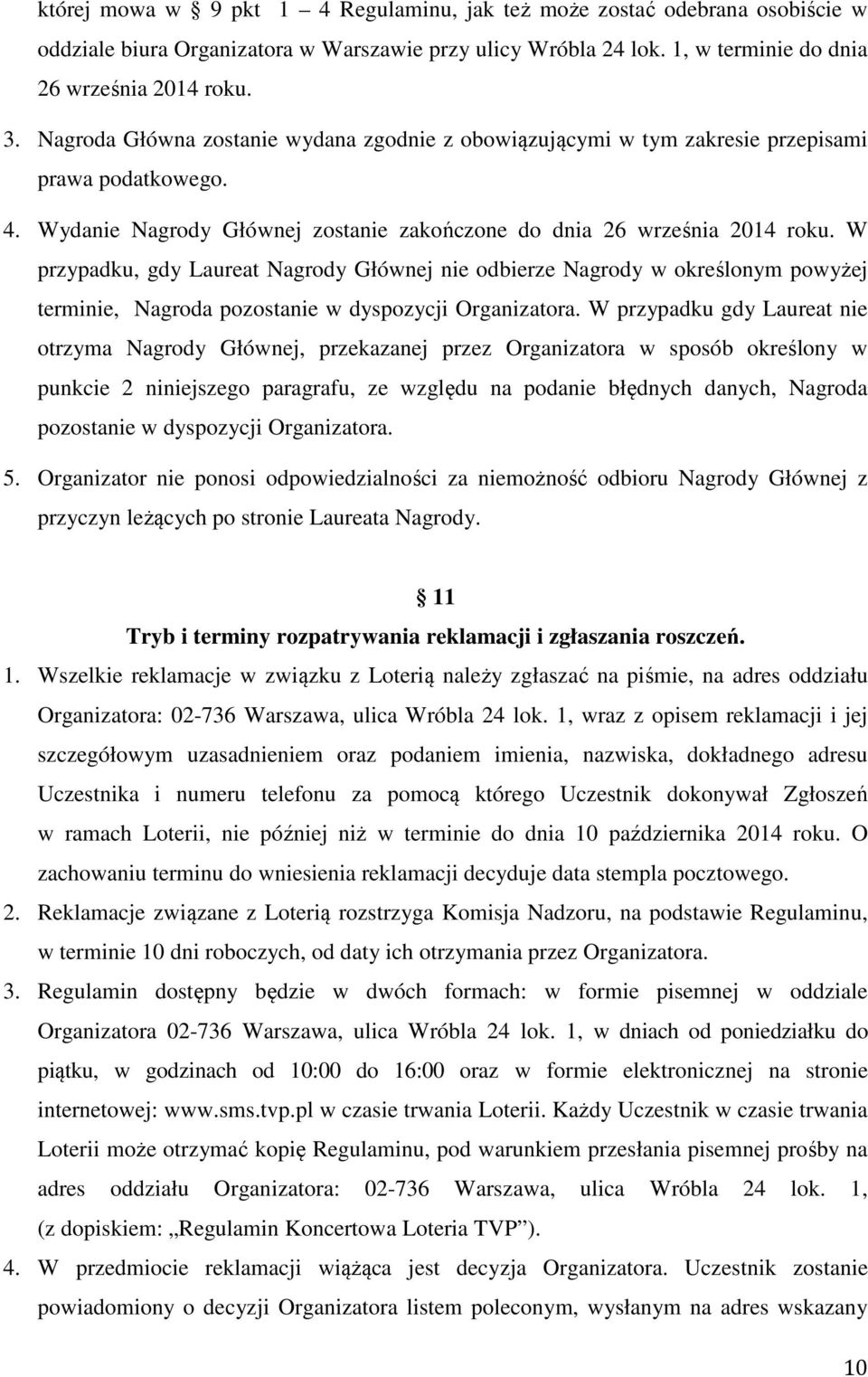 W przypadku, gdy Laureat Nagrody Głównej nie odbierze Nagrody w określonym powyżej terminie, Nagroda pozostanie w dyspozycji Organizatora.