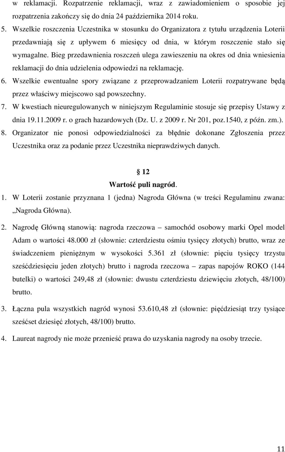 Bieg przedawnienia roszczeń ulega zawieszeniu na okres od dnia wniesienia reklamacji do dnia udzielenia odpowiedzi na reklamację. 6.