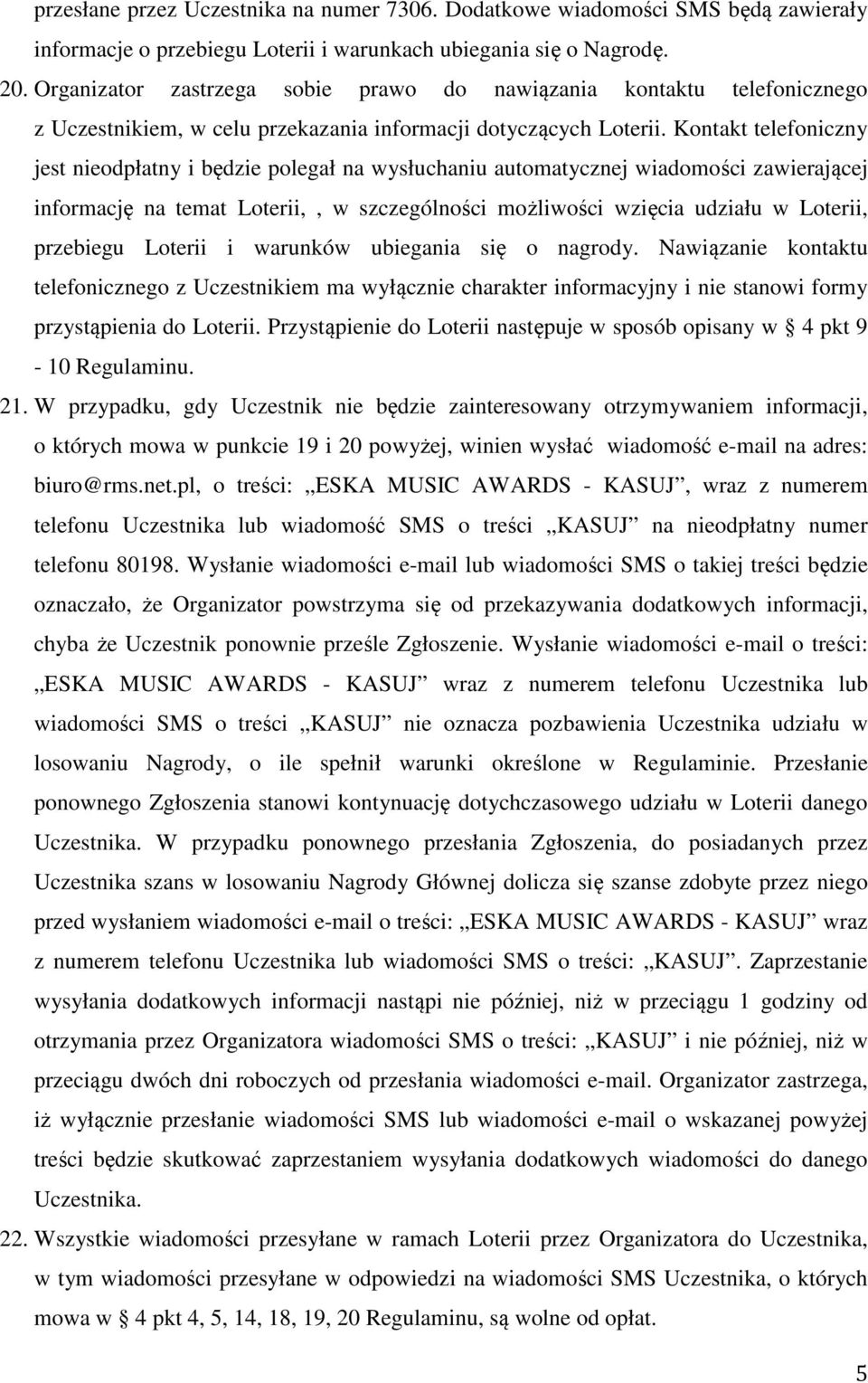 Kontakt telefoniczny jest nieodpłatny i będzie polegał na wysłuchaniu automatycznej wiadomości zawierającej informację na temat Loterii,, w szczególności możliwości wzięcia udziału w Loterii,