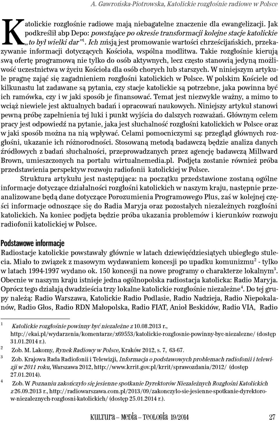 Ich misją jest promowanie wartości chrześcijańskich, przekazywanie informacji dotyczących Kościoła, wspólna modlitwa.