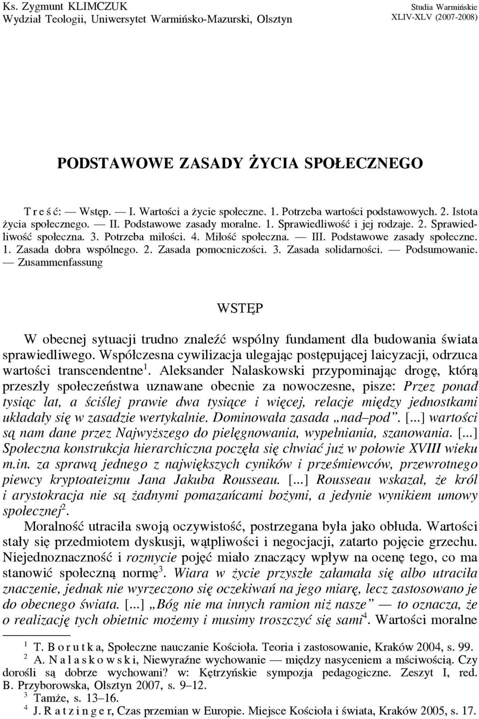 Potrzeba miłości. 4. Miłość społeczna. III. Podstawowe zasady społeczne. 1. Zasada dobra wspólnego. 2. Zasada pomocniczości. 3. Zasada solidarności. Podsumowanie.