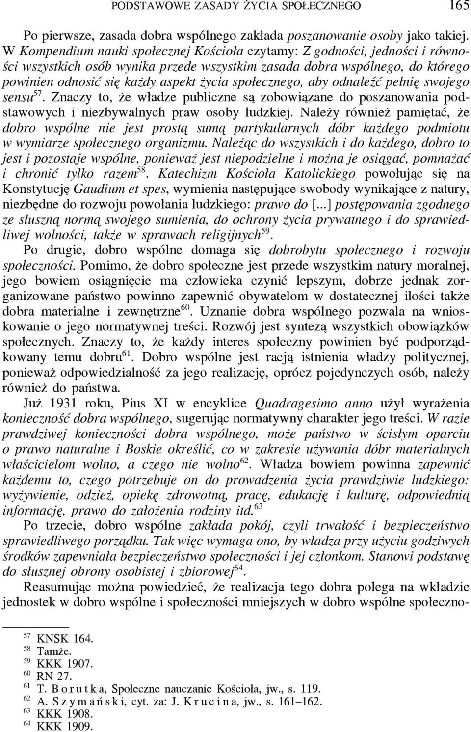 społecznego, aby odnaleźć pełnie swojego sensu 57. Znaczy to, z e władze publiczne sa zobowia zane do poszanowania podstawowych i niezbywalnych praw osoby ludzkiej.