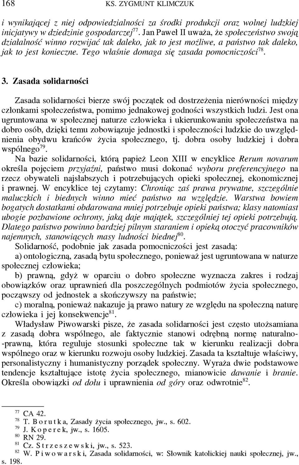 3. Zasada solidarności Zasada solidarności bierze swój pocza tek od dostrzez enia nierówności mie dzy członkami społeczeństwa, pomimo jednakowej godności wszystkich ludzi.