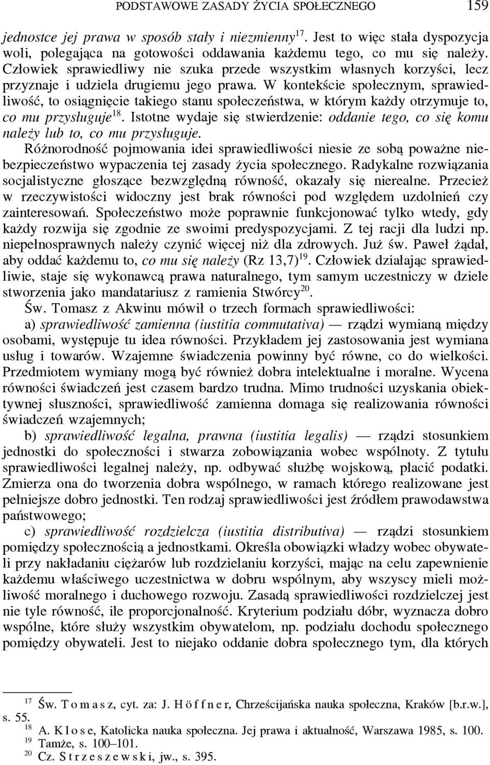 W kontekście społecznym, sprawiedliwość, to osia gnie cie takiego stanu społeczeństwa, w którym kaz dy otrzymuje to, co mu przysługuje 18.