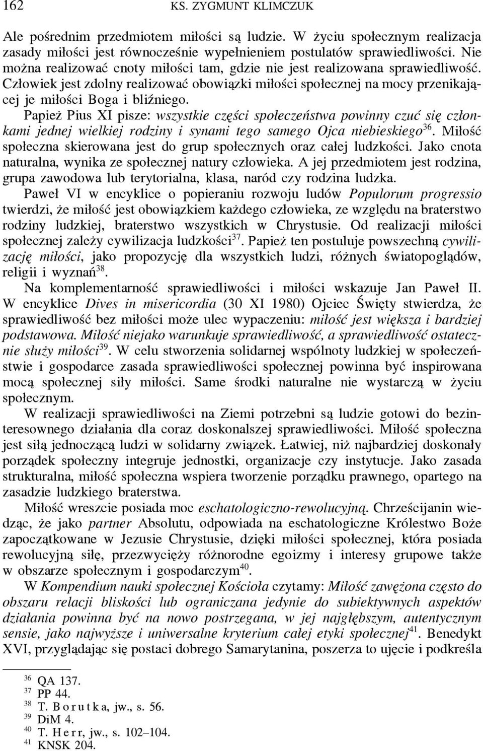 Papiez Pius XI pisze: wszystkie cze ści społeczeństwa powinny czuć sie członkami jednej wielkiej rodziny i synami tego samego Ojca niebieskiego 36.