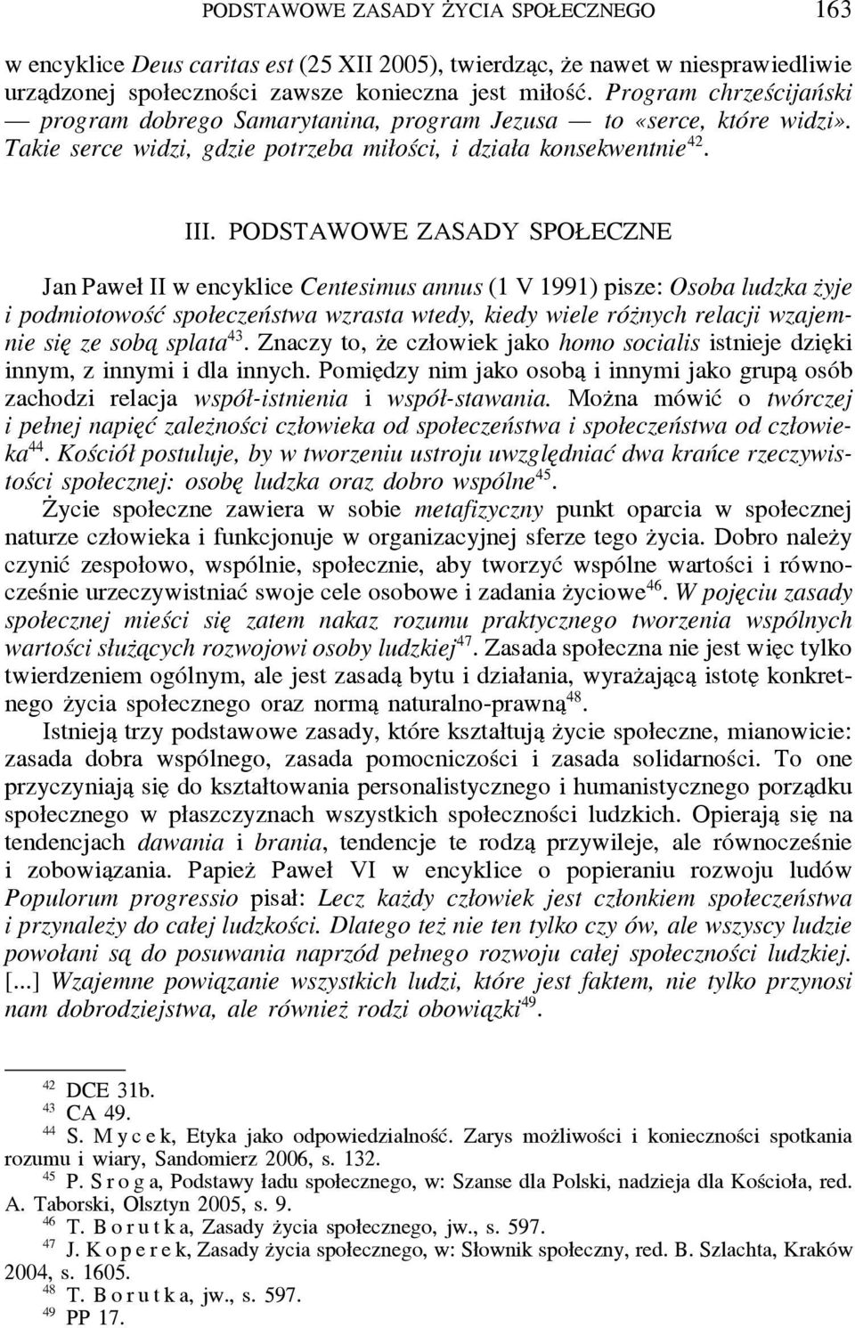 PODSTAWOWE ZASADY SPOŁECZNE Jan Paweł II w encyklice Centesimus annus (1 V 1991) pisze: Osoba ludzka z yje i podmiotowość społeczeństwa wzrasta wtedy, kiedy wiele róz nych relacji wzajemnie sie ze