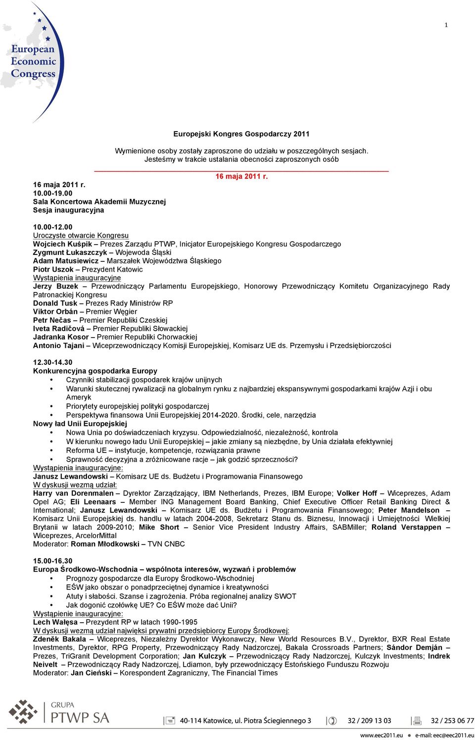 00 Uroczyste otwarcie Kongresu Wojciech Kuśpik Prezes Zarządu PTWP, Inicjator Europejskiego Kongresu Gospodarczego Zygmunt Łukaszczyk Wojewoda Śląski Adam Matusiewicz Marszałek Województwa Śląskiego