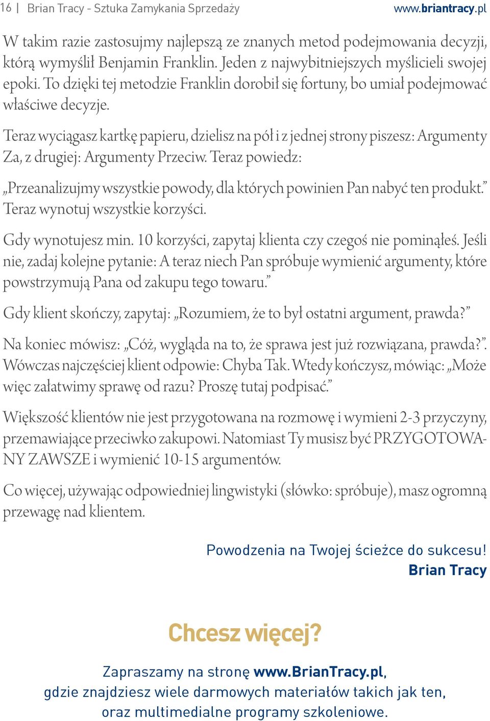 Teraz wyciągasz kartkę papieru, dzielisz na pół i z jednej strony piszesz: Argumenty Za, z drugiej: Argumenty Przeciw.