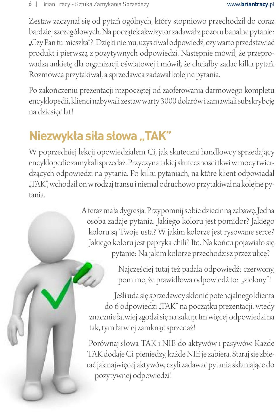 Następnie mówił, że przeprowadza ankietę dla organizacji oświatowej i mówił, że chciałby zadać kilka pytań. Rozmówca przytakiwał, a sprzedawca zadawał kolejne pytania.