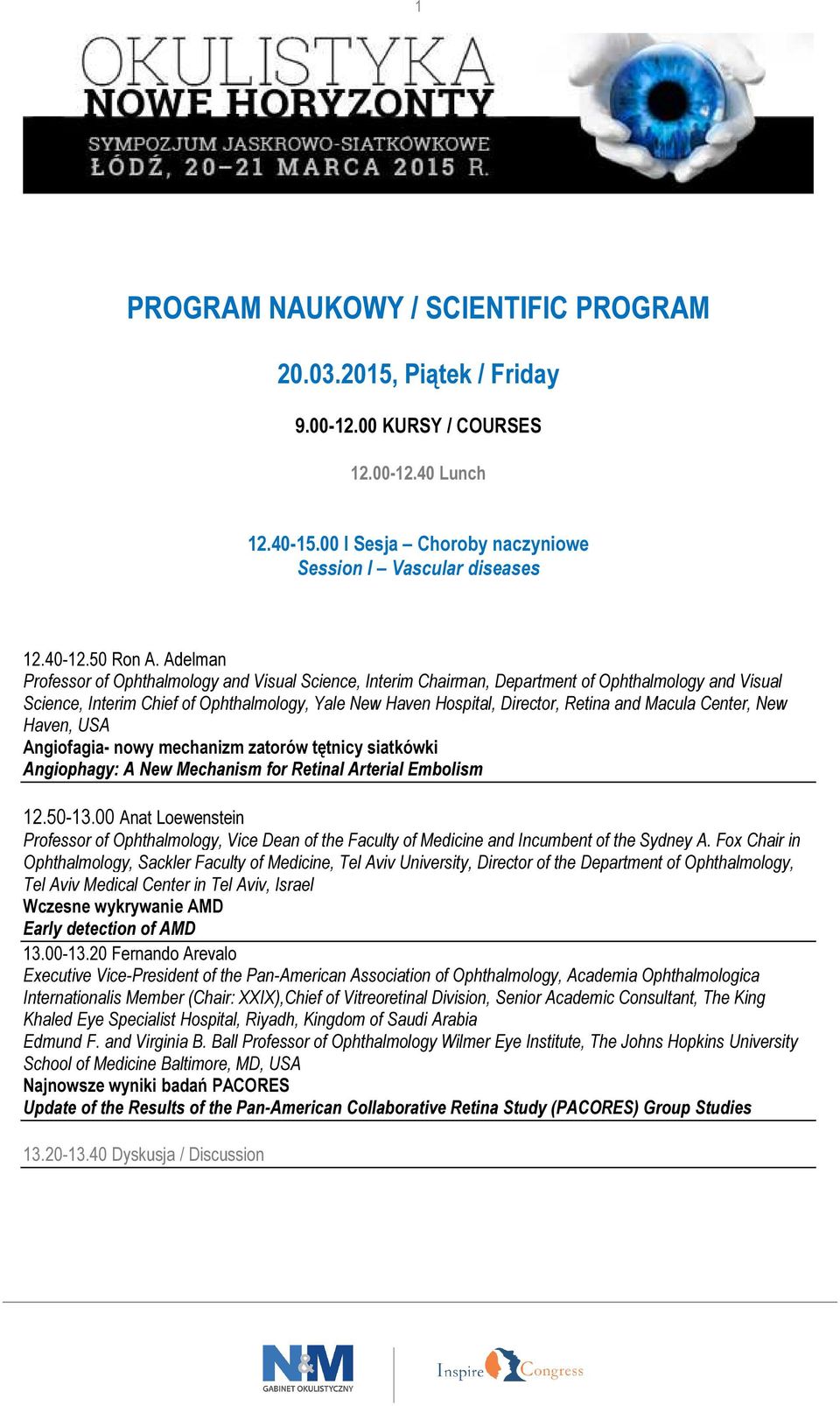 Macula Center, New Haven, USA Angiofagia- nowy mechanizm zatorów tętnicy siatkówki Angiophagy: A New Mechanism for Retinal Arterial Embolism.50-.