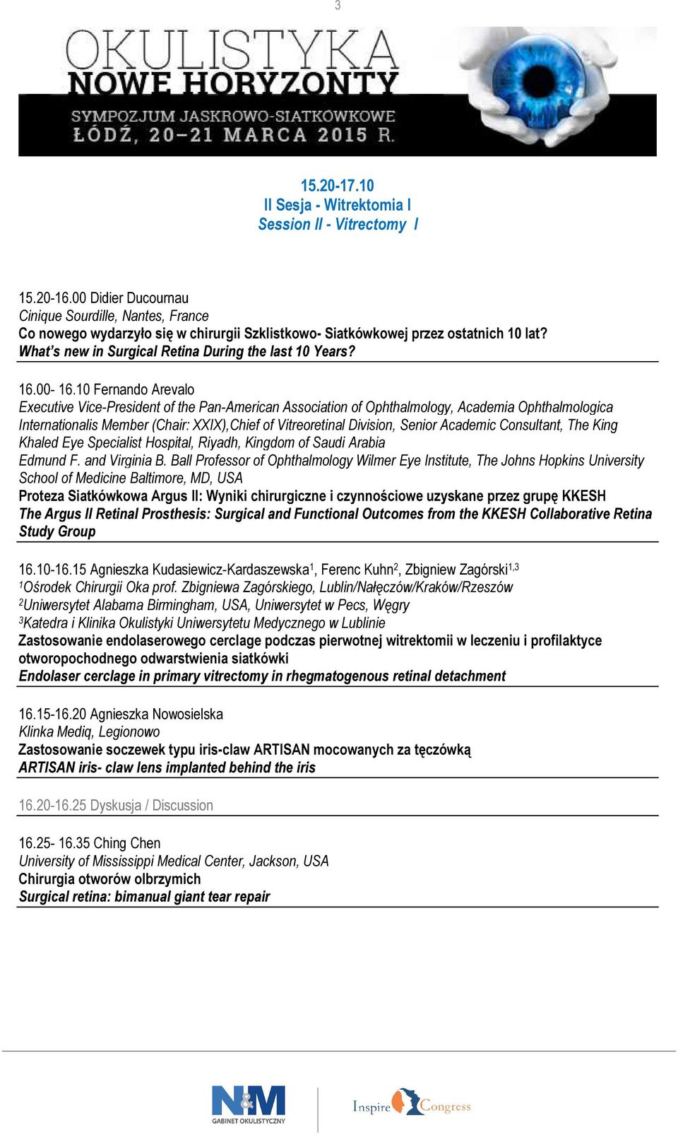 00-6.0 Fernando Arevalo Executive Vice-President of the Pan-American Association of Ophthalmology, Academia Ophthalmologica Internationalis Member (Chair: XXIX),Chief of Vitreoretinal Division,