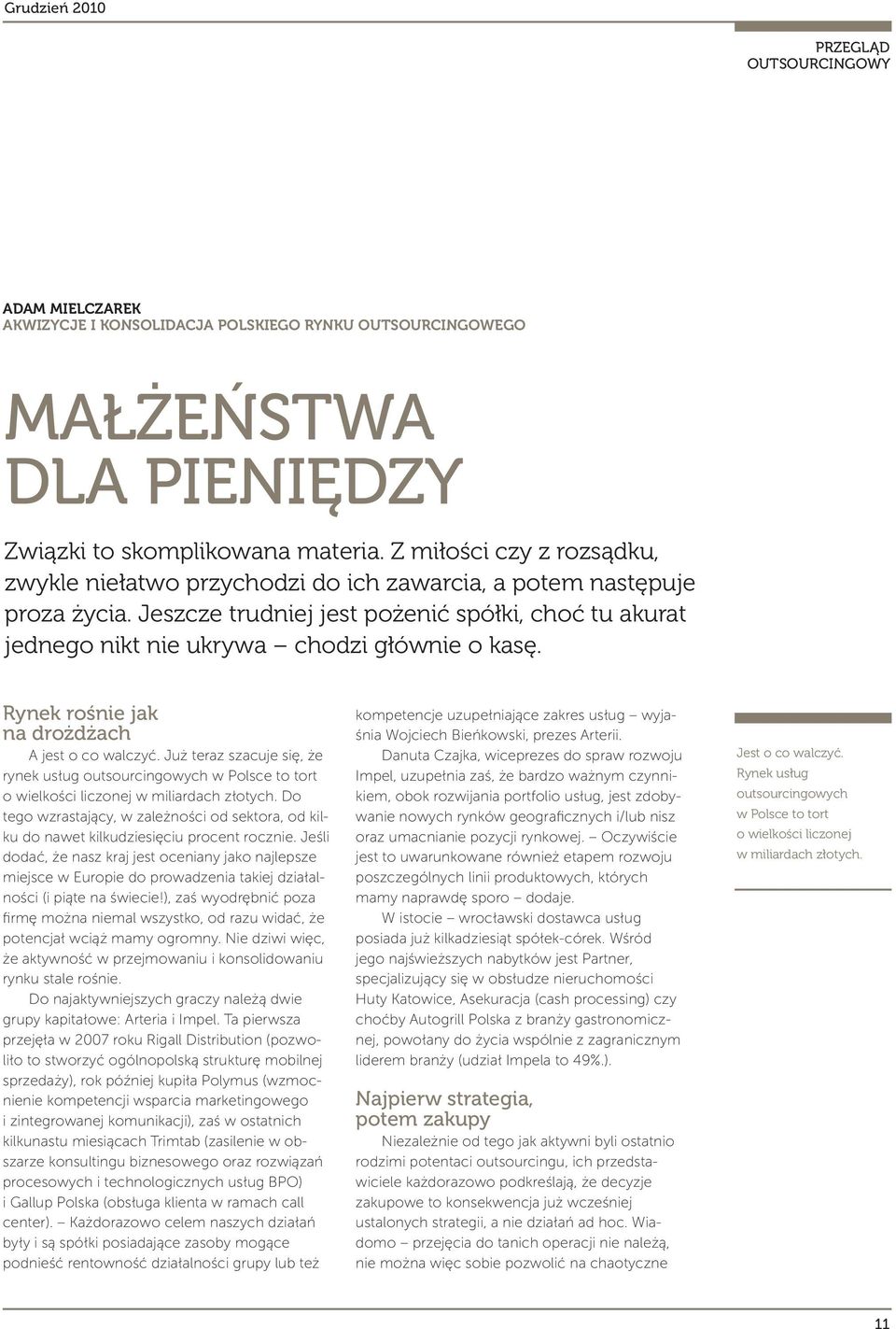 Rynek rośnie jak na drożdżach A jest o co walczyć. Już teraz szacuje się, że rynek usług outsourcingowych w Polsce to tort o wielkości liczonej w miliardach złotych.