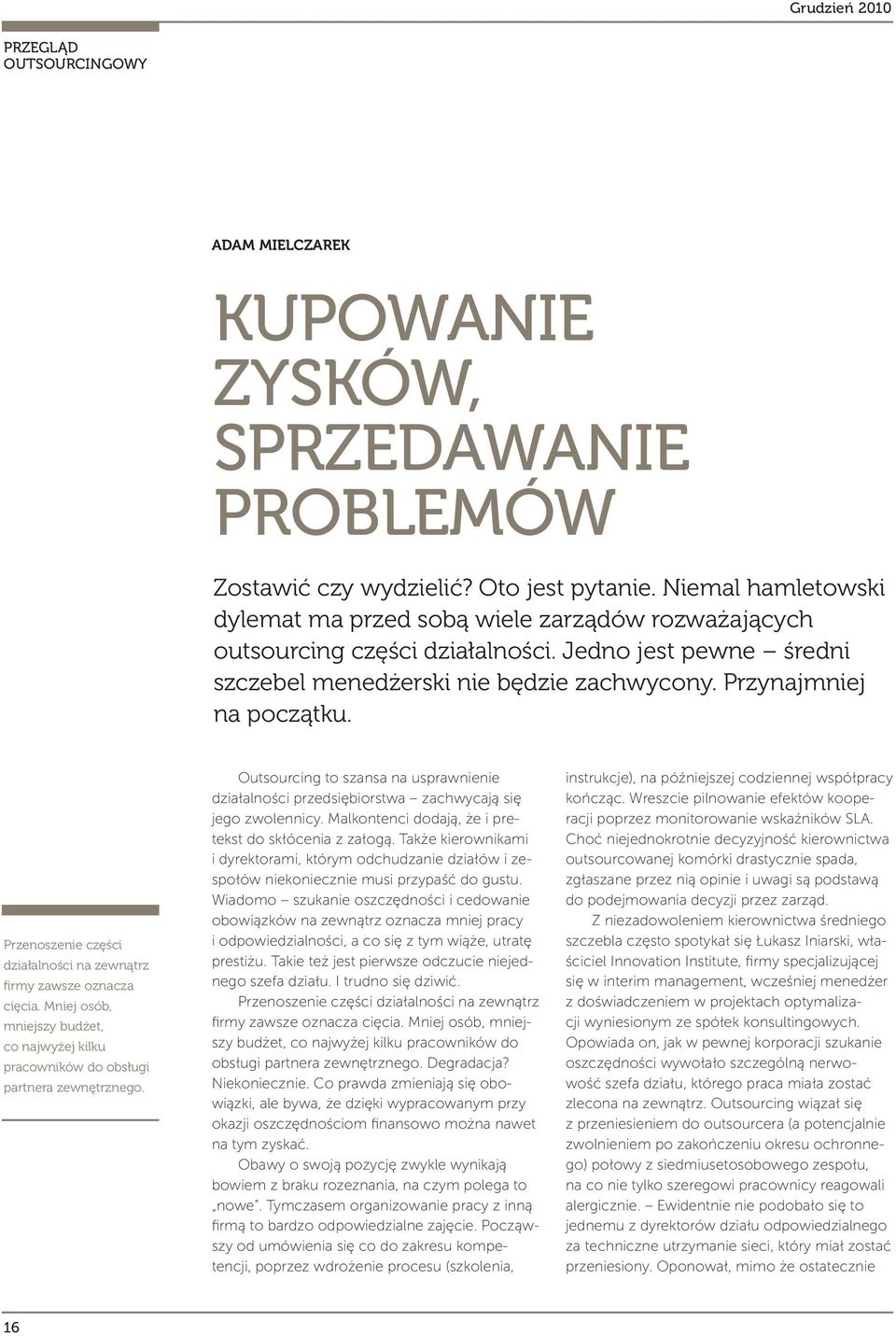 Przenoszenie części działalności na zewnątrz firmy zawsze oznacza cięcia. Mniej osób, mniejszy budżet, co najwyżej kilku pracowników do obsługi partnera zewnętrznego.