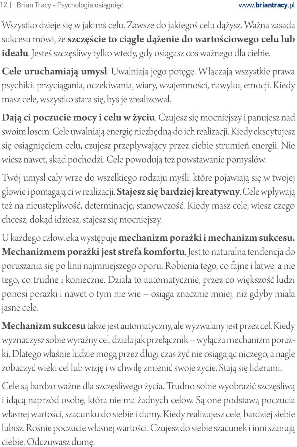 Uwalniają jego potęgę. Włączają wszystkie prawa psychiki: przyciągania, oczekiwania, wiary, wzajemności, nawyku, emocji. Kiedy masz cele, wszystko stara się, byś je zrealizował.