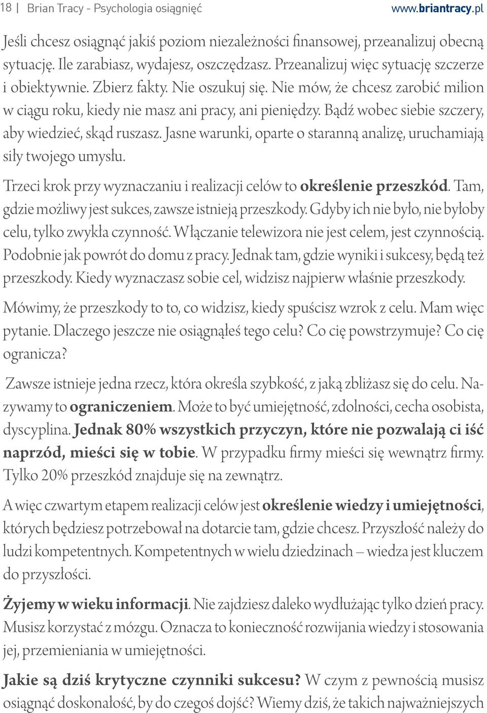 Bądź wobec siebie szczery, aby wiedzieć, skąd ruszasz. Jasne warunki, oparte o staranną analizę, uruchamiają siły twojego umysłu.