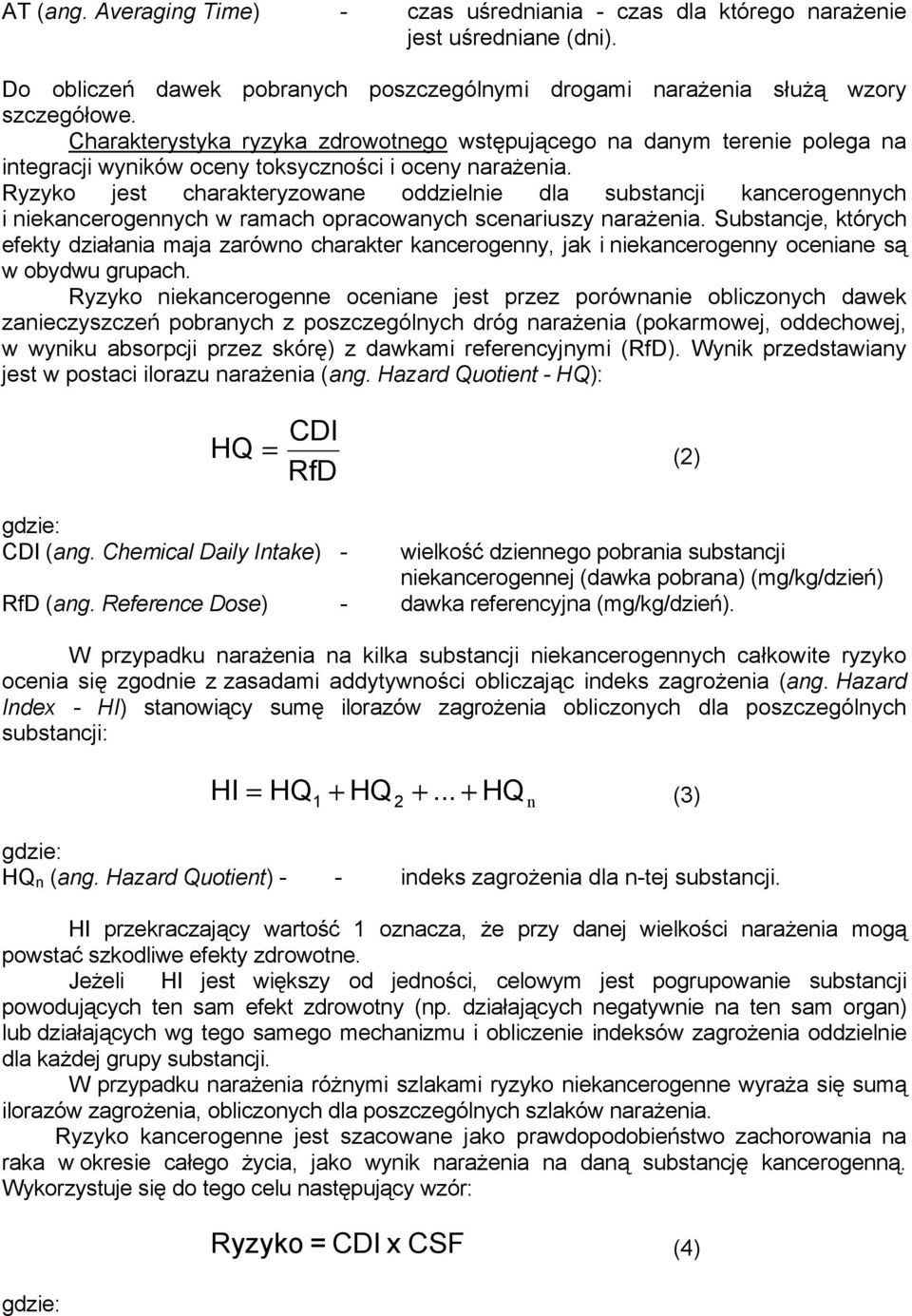 Ryzyko jest charakteryzowane oddzielnie dla substancji kancerogennych i niekancerogennych w ramach opracowanych scenariuszy narażenia.