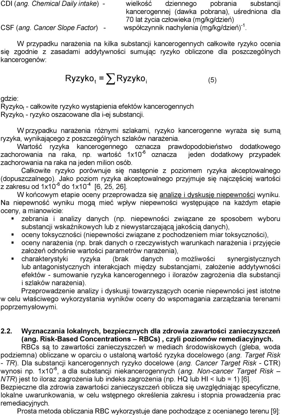 W przypadku narażenia na kilka substancji kancerogennych całkowite ryzyko ocenia się zgodnie z zasadami addytywności sumując ryzyko obliczone dla poszczególnych kancerogenów: t Ryzyko = Ryzyko (5)