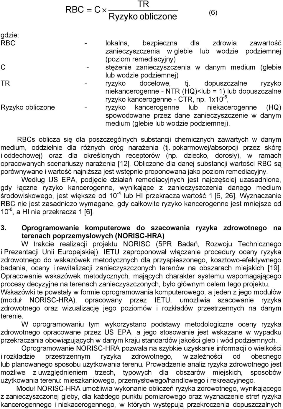 1x10-6, Ryzyko obliczone - ryzyko kancerogenne lub niekacerogenne (HQ) spowodowane przez dane zanieczyszczenie w danym medium (glebie lub wodzie podziemnej).