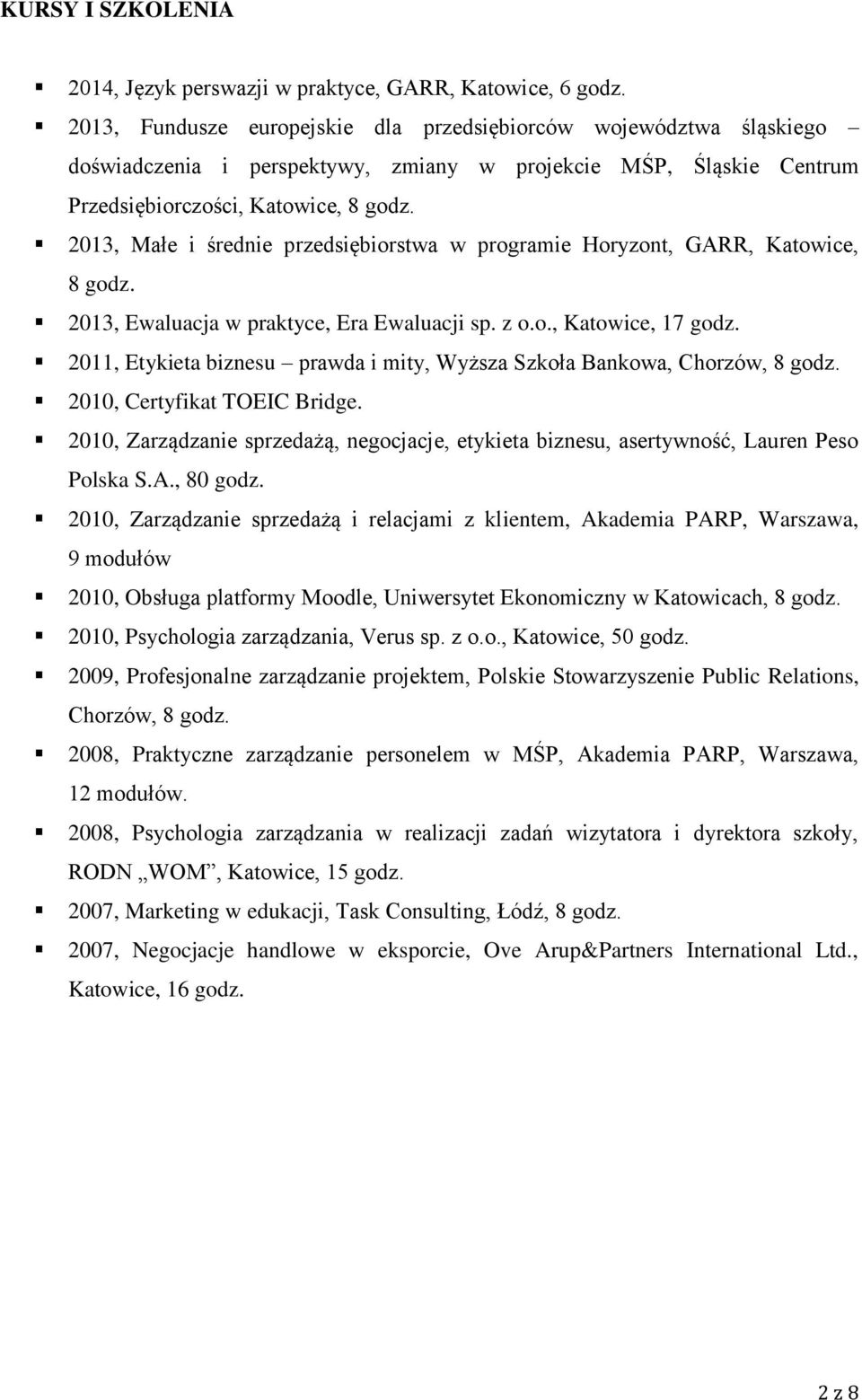 2013, Małe i średnie przedsiębiorstwa w programie Horyzont, GARR, Katowice, 8 godz. 2013, Ewaluacja w praktyce, Era Ewaluacji sp. z o.o., Katowice, 17 godz.