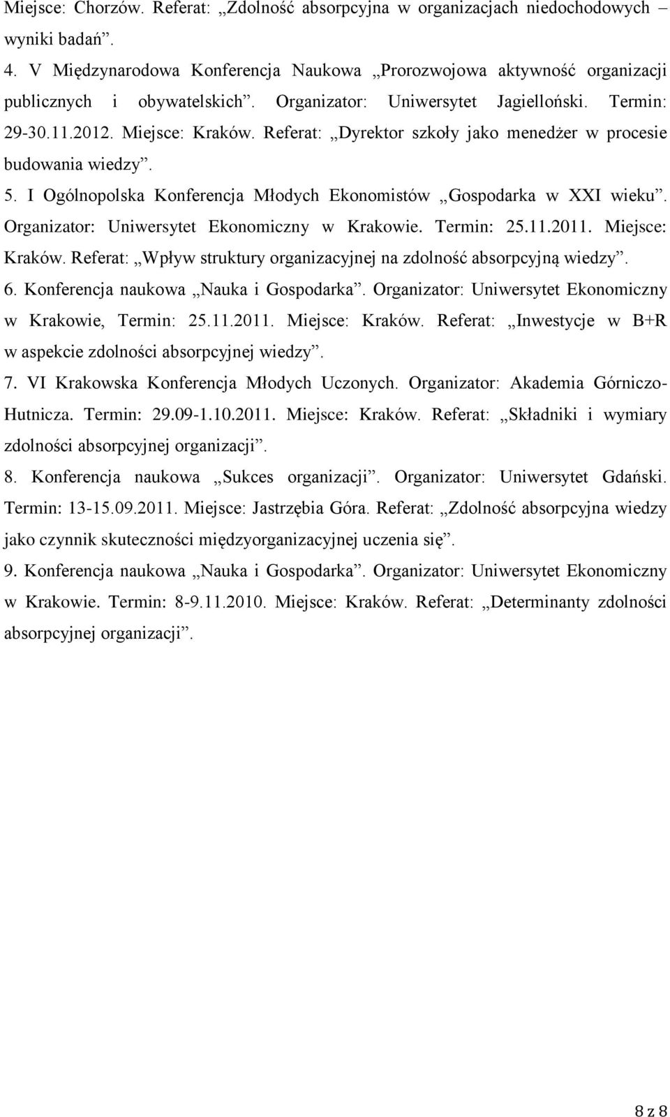 I Ogólnopolska Konferencja Młodych Ekonomistów Gospodarka w XXI wieku. Organizator: Uniwersytet Ekonomiczny w Krakowie. Termin: 25.11.2011. Miejsce: Kraków.