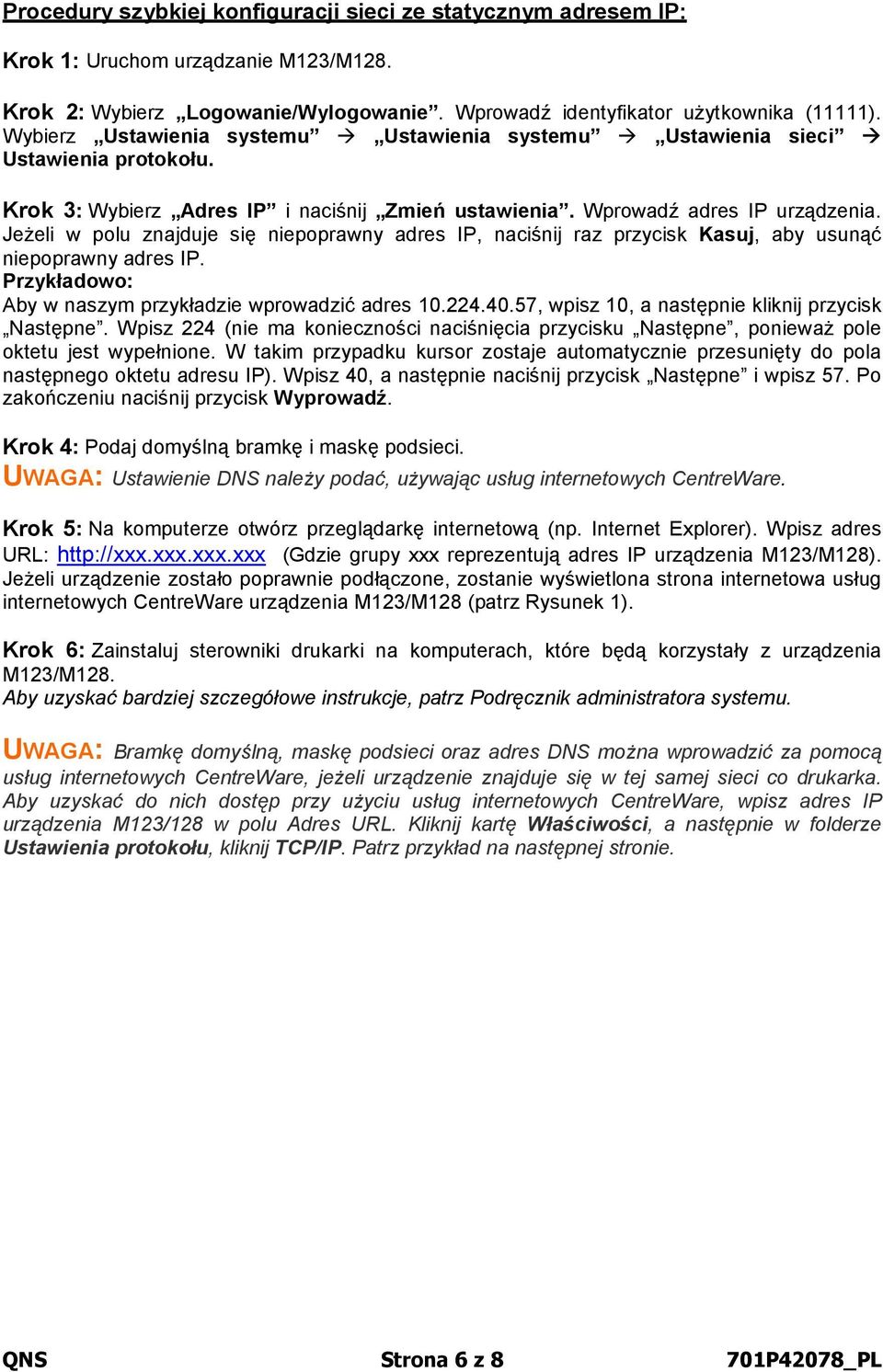 Jeżeli w polu znajduje się niepoprawny adres IP, naciśnij raz przycisk Kasuj, aby usunąć niepoprawny adres IP. Przykładowo: Aby w naszym przykładzie wprowadzić adres 10.224.40.