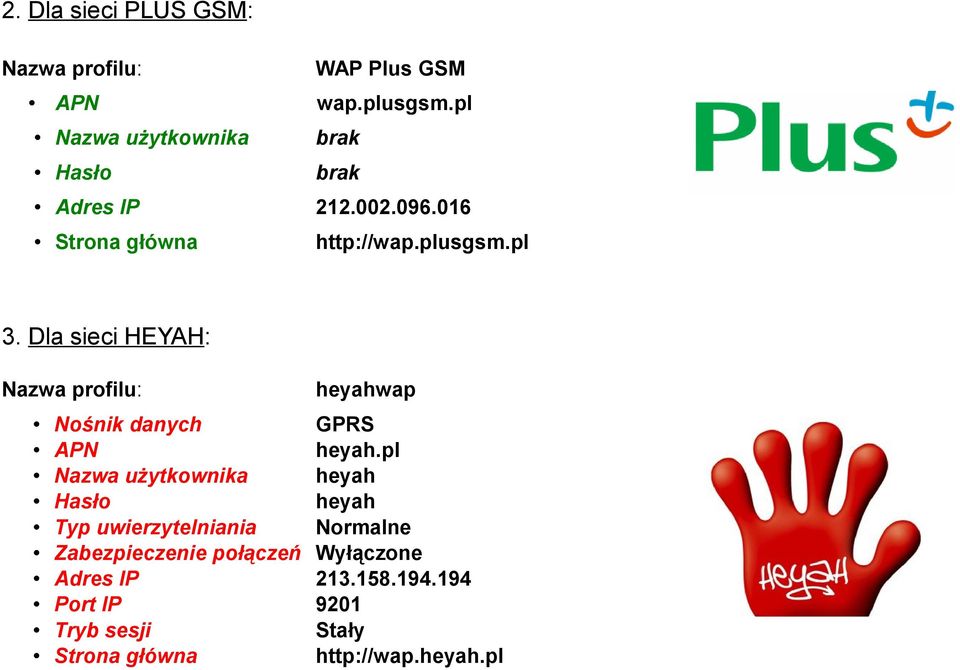 Dla sieci HEYAH: heyahwap Nośnik danych GPRS APN heyah.