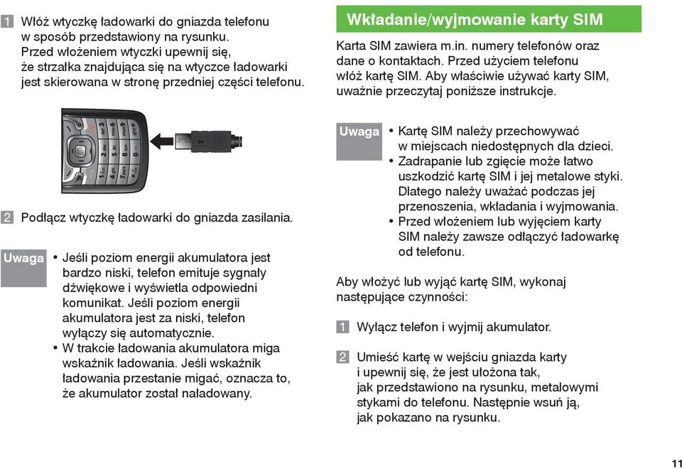 numery telefonów oraz dane o kontaktach. Przed użyciem telefonu włóż kartę SIM. Aby właściwie używać karty SIM, uważnie przeczytaj poniższe instrukcje.