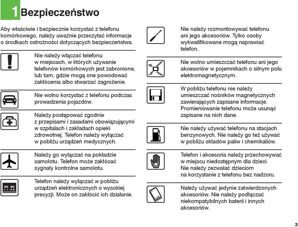 Nie wolno korzystać z telefonu podczas prowadzenia pojazdów. Należy postępować zgodnie z przepisami i zasadami obowiązującymi w szpitalach i zakładach opieki zdrowotnej.