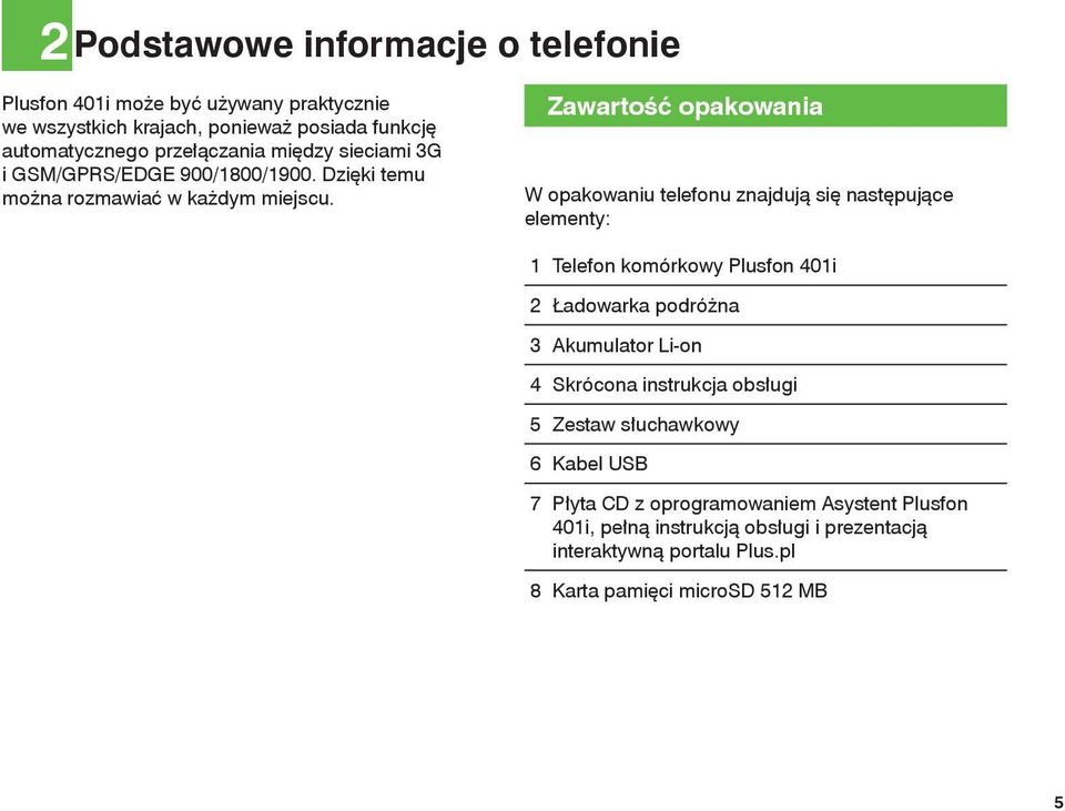 Zawartość opakowania W opakowaniu telefonu znajdują się następujące elementy: 1 Telefon komórkowy Plusfon 401i 2 Ładowarka podróżna 3 Akumulator Li-on 4