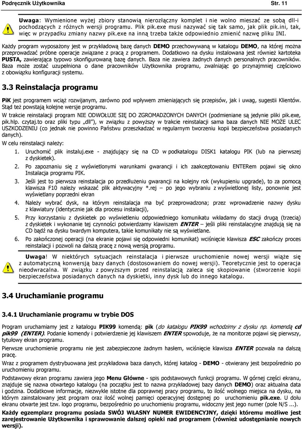 KaŜdy program wyposaŝony jest w przykładową bazę danych DEMO przechowywaną w katalogu DEMO, na której moŝna przeprowadzać próbne operacje związane z pracą z programem.