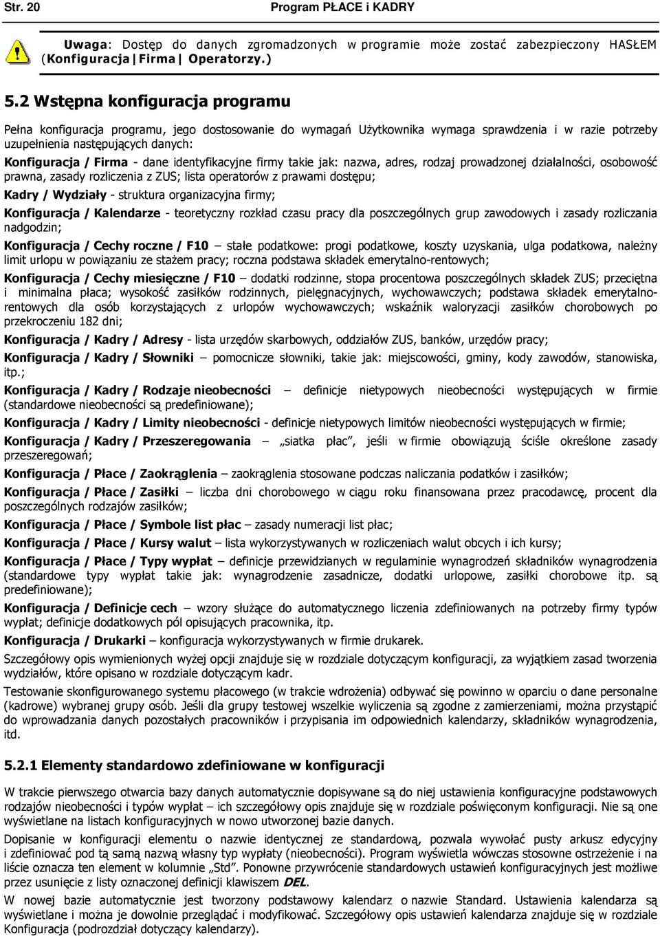 dane identyfikacyjne firmy takie jak: nazwa, adres, rodzaj prowadzonej działalności, osobowość prawna, zasady rozliczenia z ZUS; lista operatorów z prawami dostępu; Kadry / Wydziały - struktura