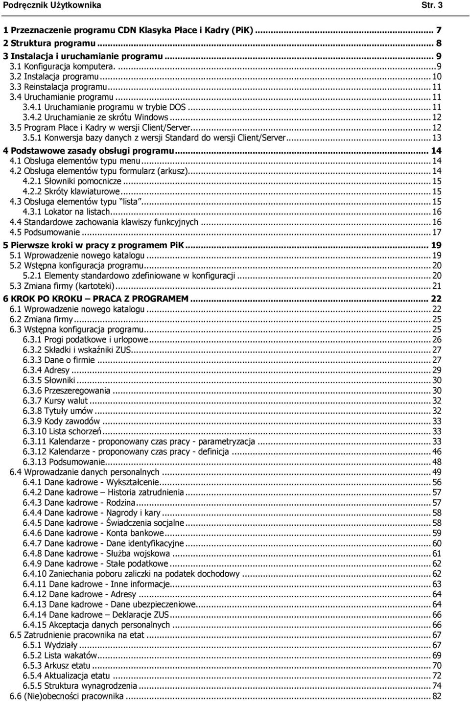 5 Program Płace i Kadry w wersji Client/Server...12 3.5.1 Konwersja bazy danych z wersji Standard do wersji Client/Server...13 4 Podstawowe zasady obsługi programu... 14 4.