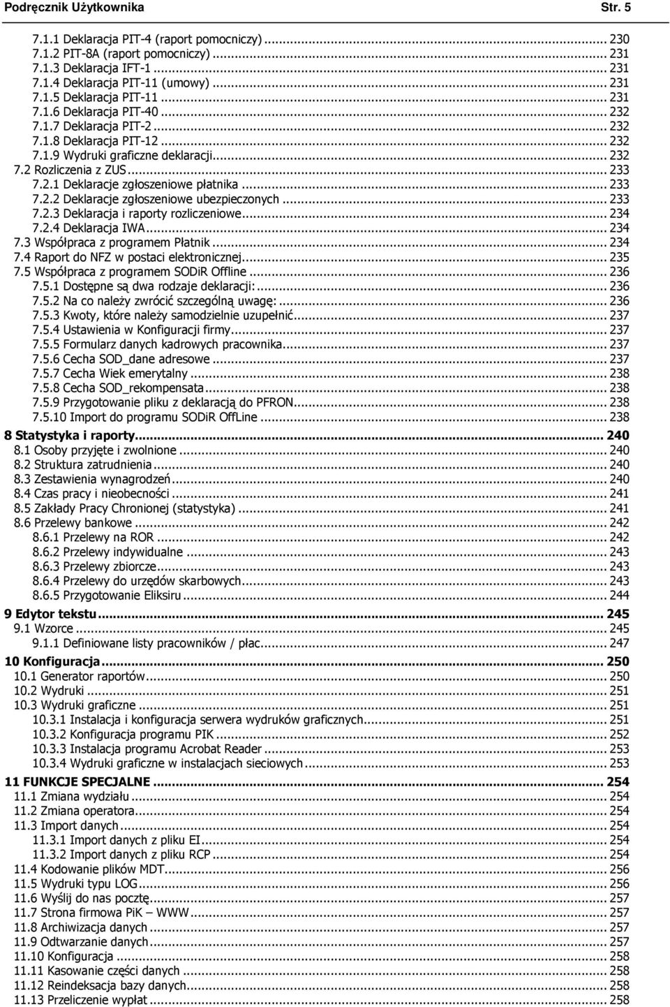 .. 233 7.2.2 Deklaracje zgłoszeniowe ubezpieczonych... 233 7.2.3 Deklaracja i raporty rozliczeniowe... 234 7.2.4 Deklaracja IWA... 234 7.3 Współpraca z programem Płatnik... 234 7.4 Raport do NFZ w postaci elektronicznej.