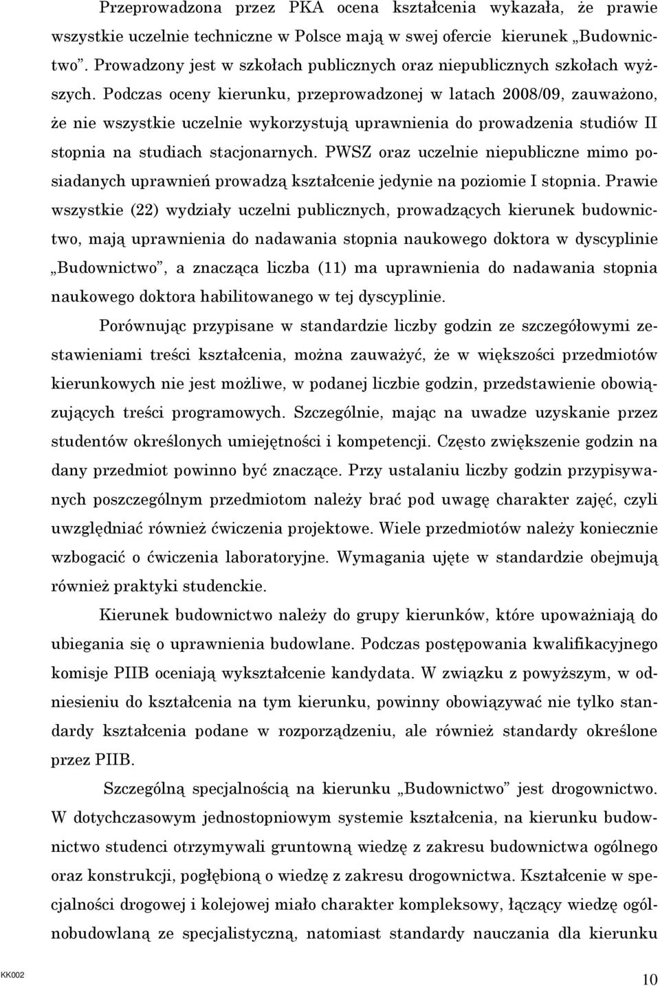 Podczas oceny kierunku, przeprowadzonej w latach 2008/09, zauwaŝono, Ŝe nie wszystkie uczelnie wykorzystują uprawnienia do prowadzenia studiów II stopnia na studiach stacjonarnych.