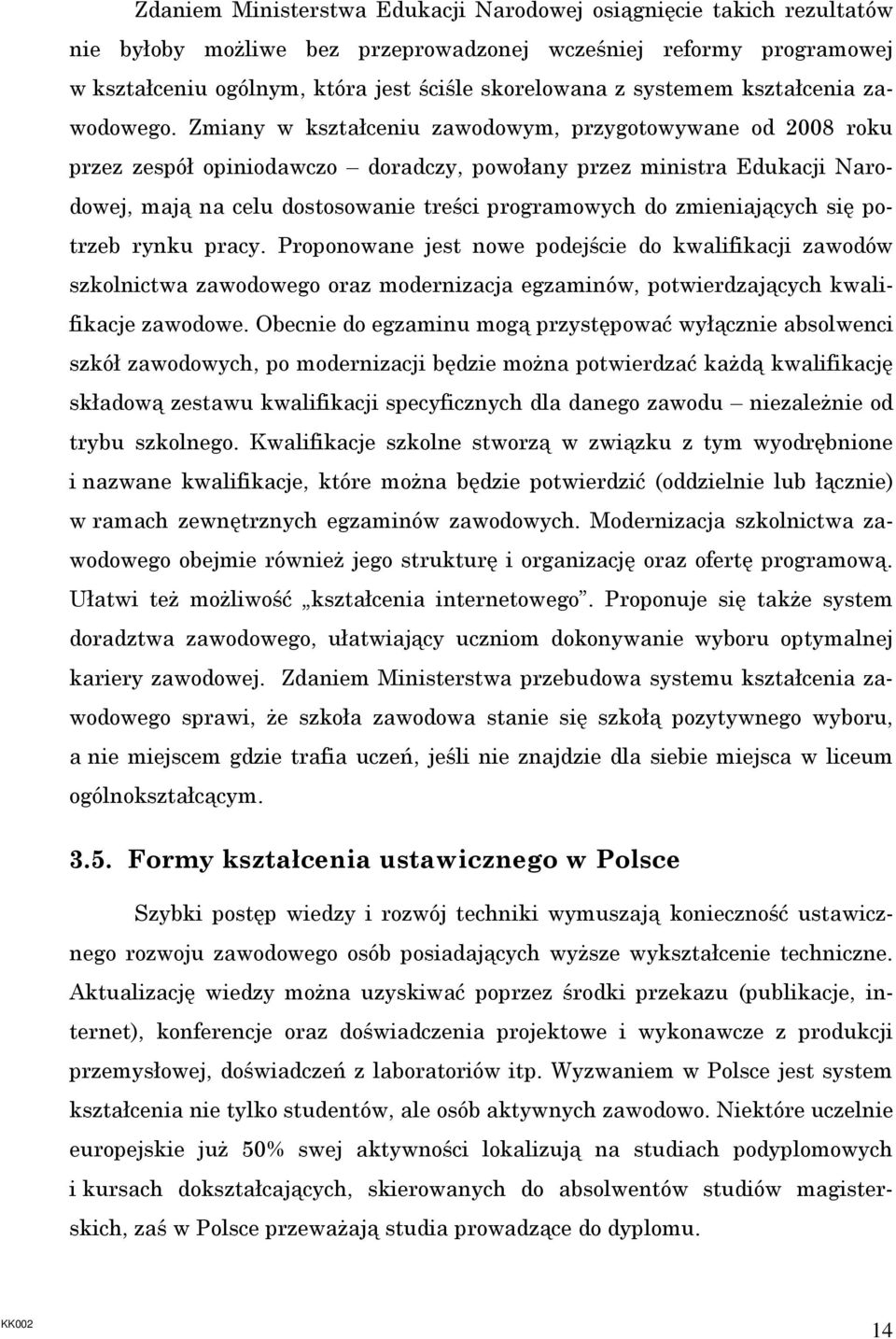 Zmiany w kształceniu zawodowym, przygotowywane od 2008 roku przez zespół opiniodawczo doradczy, powołany przez ministra Edukacji Narodowej, mają na celu dostosowanie treści programowych do