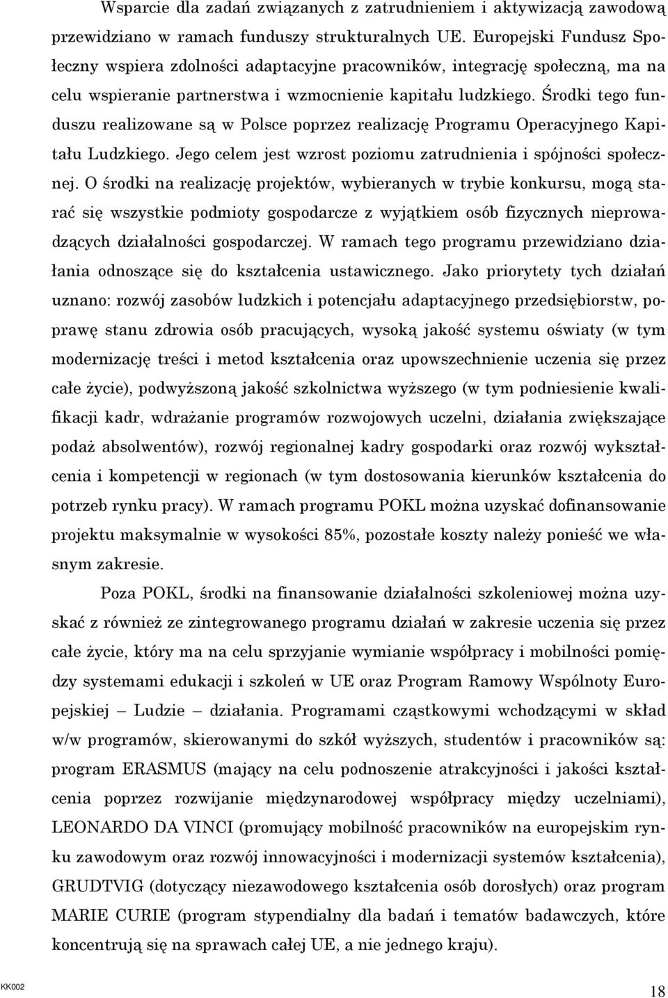 Środki tego funduszu realizowane są w Polsce poprzez realizację Programu Operacyjnego Kapitału Ludzkiego. Jego celem jest wzrost poziomu zatrudnienia i spójności społecznej.