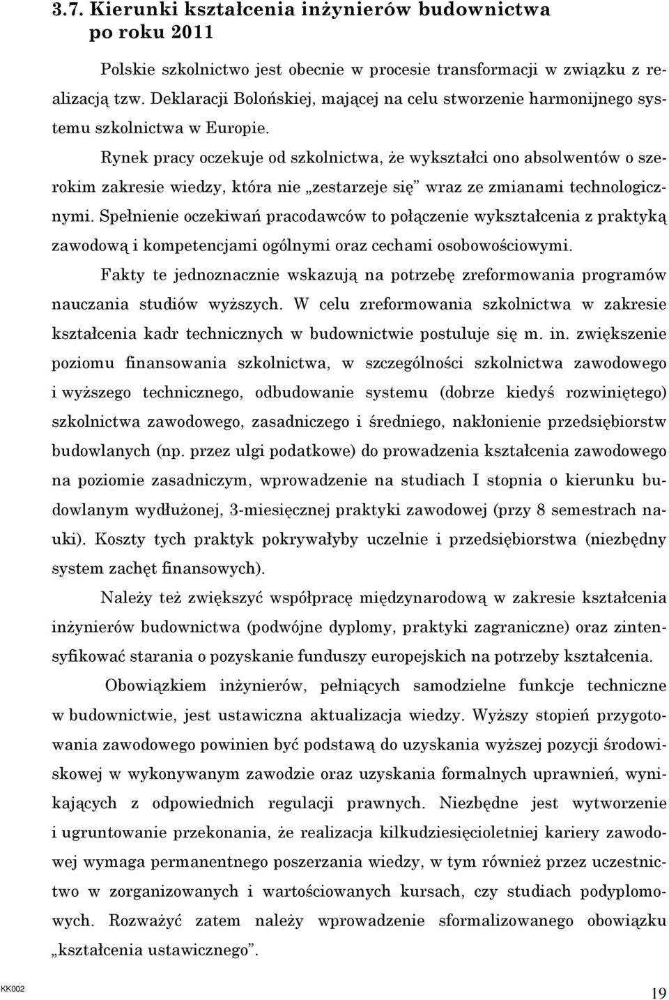 Rynek pracy oczekuje od szkolnictwa, Ŝe wykształci ono absolwentów o szerokim zakresie wiedzy, która nie zestarzeje się wraz ze zmianami technologicznymi.