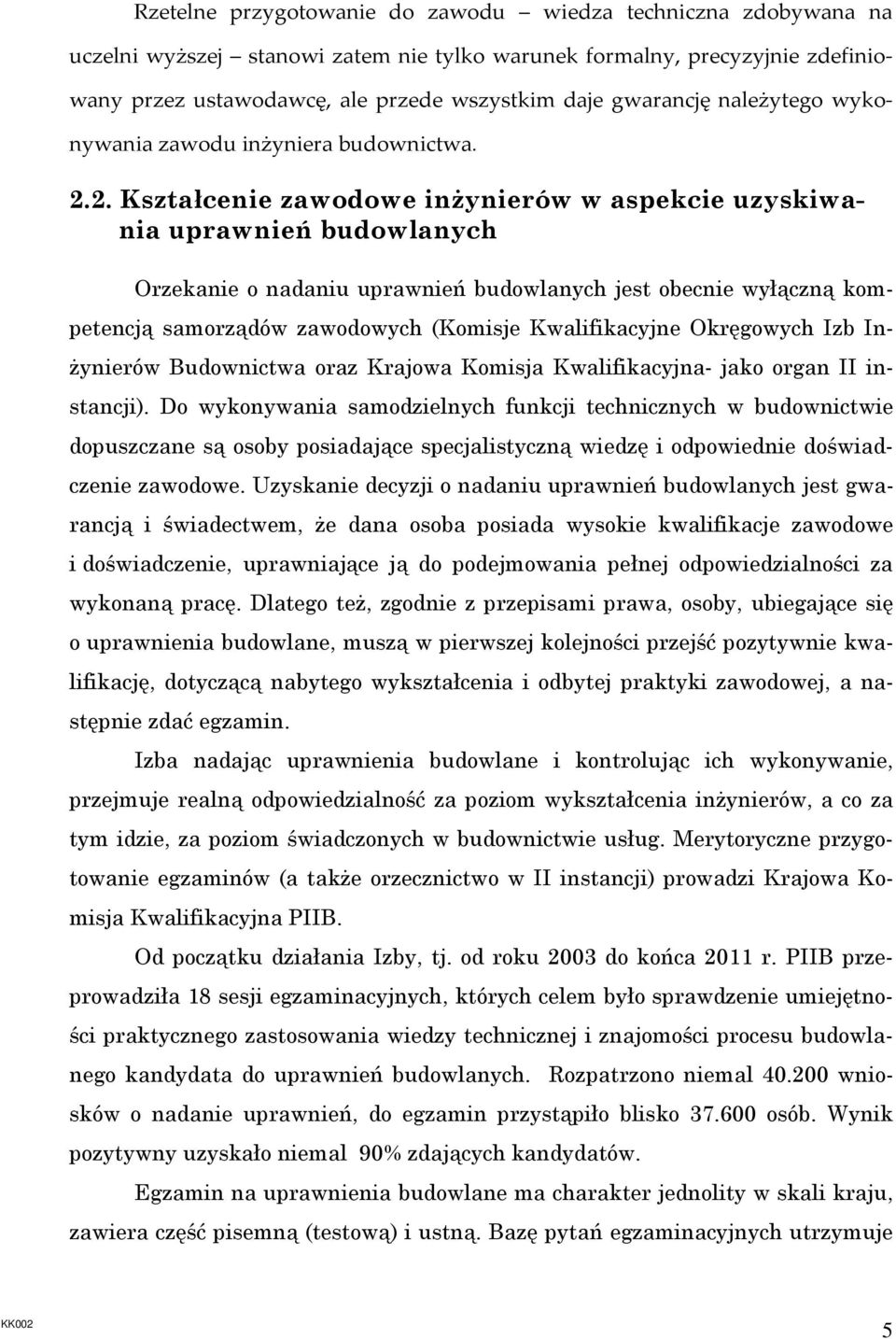 2. Kształcenie zawodowe inŝynierów w aspekcie uzyskiwania uprawnień budowlanych Orzekanie o nadaniu uprawnień budowlanych jest obecnie wyłączną kompetencją samorządów zawodowych (Komisje